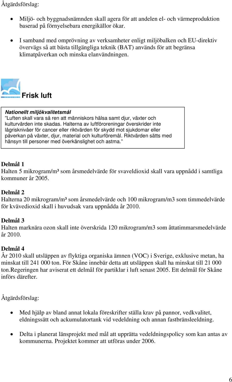 Frisk luft Luften skall vara så ren att människors hälsa samt djur, växter och kulturvärden inte skadas.