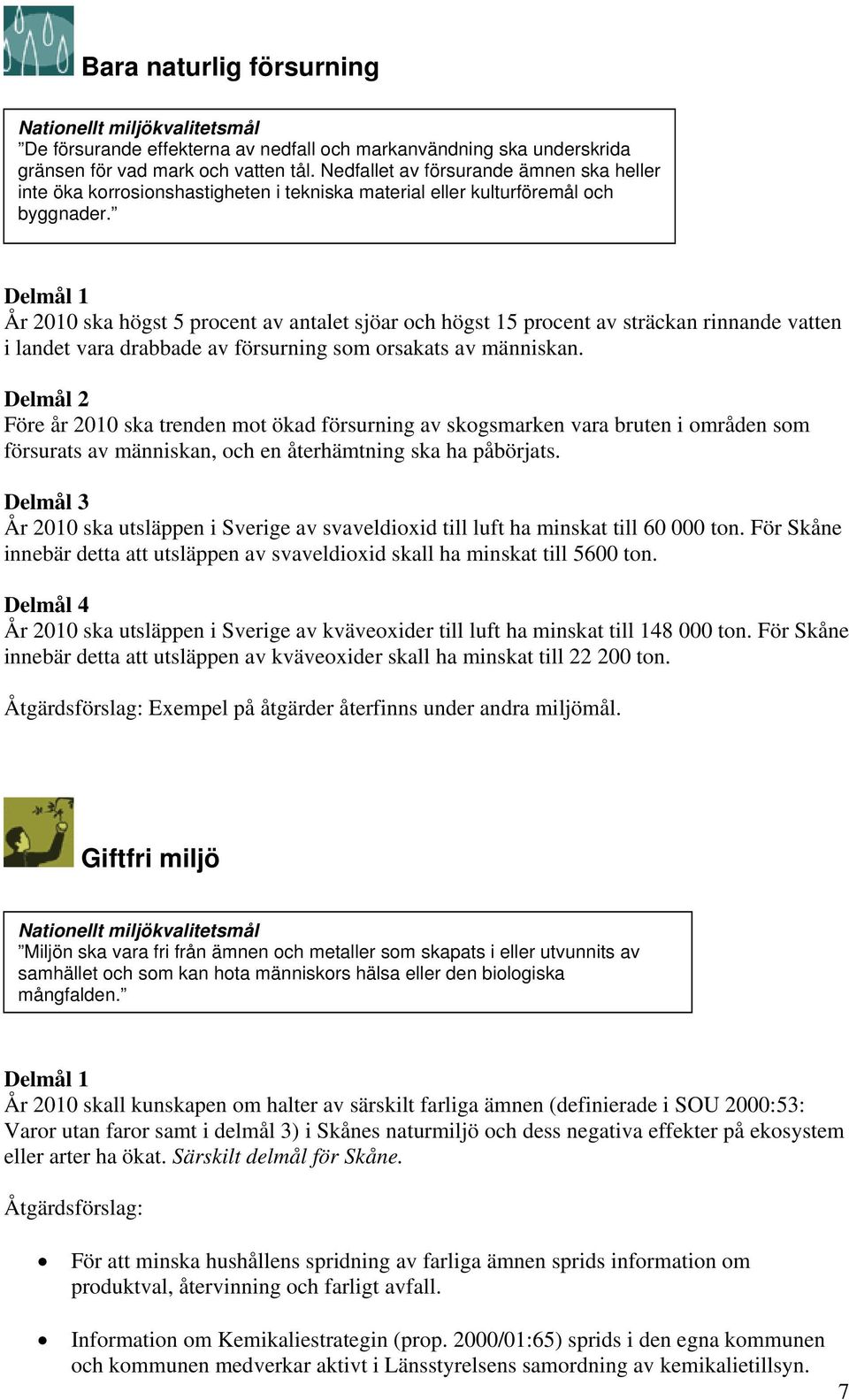 År 2010 ska högst 5 procent av antalet sjöar och högst 15 procent av sträckan rinnande vatten i landet vara drabbade av försurning som orsakats av människan.