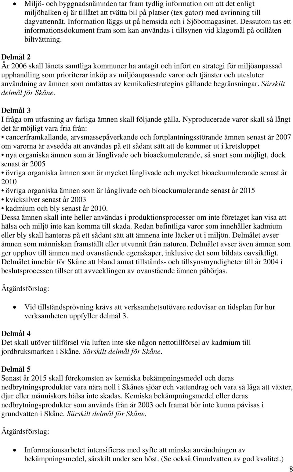 År 2006 skall länets samtliga kommuner ha antagit och infört en strategi för miljöanpassad upphandling som prioriterar inköp av miljöanpassade varor och tjänster och utesluter användning av ämnen som