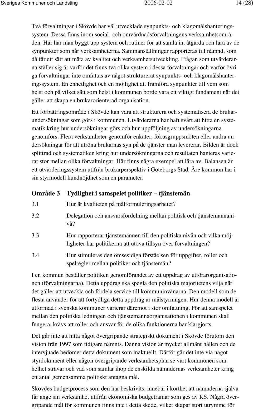 Sammanställningar rapporteras till nämnd, som då får ett sätt att mäta av kvalitet och verksamhetsutveckling.