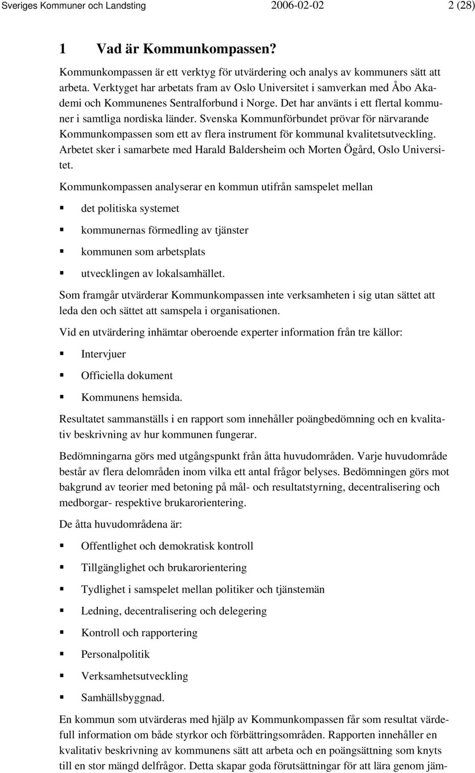 Svenska Kommunförbundet prövar för närvarande Kommunkompassen som ett av flera instrument för kommunal kvalitetsutveckling.