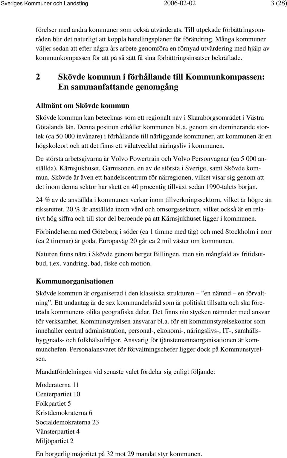 2 Skövde kommun i förhållande till Kommunkompassen: En sammanfattande genomgång Allmänt om Skövde kommun Skövde kommun kan betecknas som ett regionalt nav i Skaraborgsområdet i Västra Götalands län.