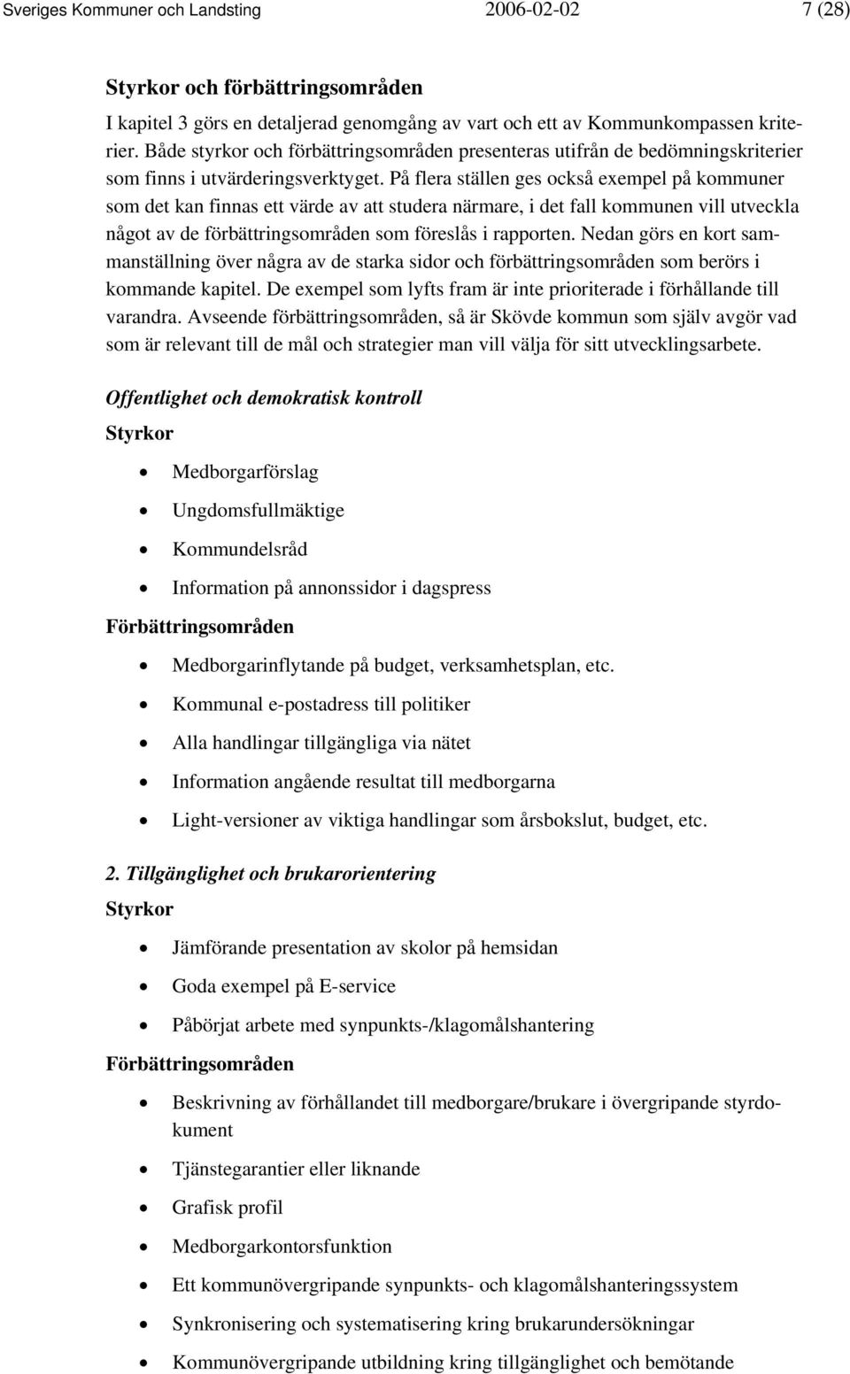 På flera ställen ges också exempel på kommuner som det kan finnas ett värde av att studera närmare, i det fall kommunen vill utveckla något av de förbättringsområden som föreslås i rapporten.