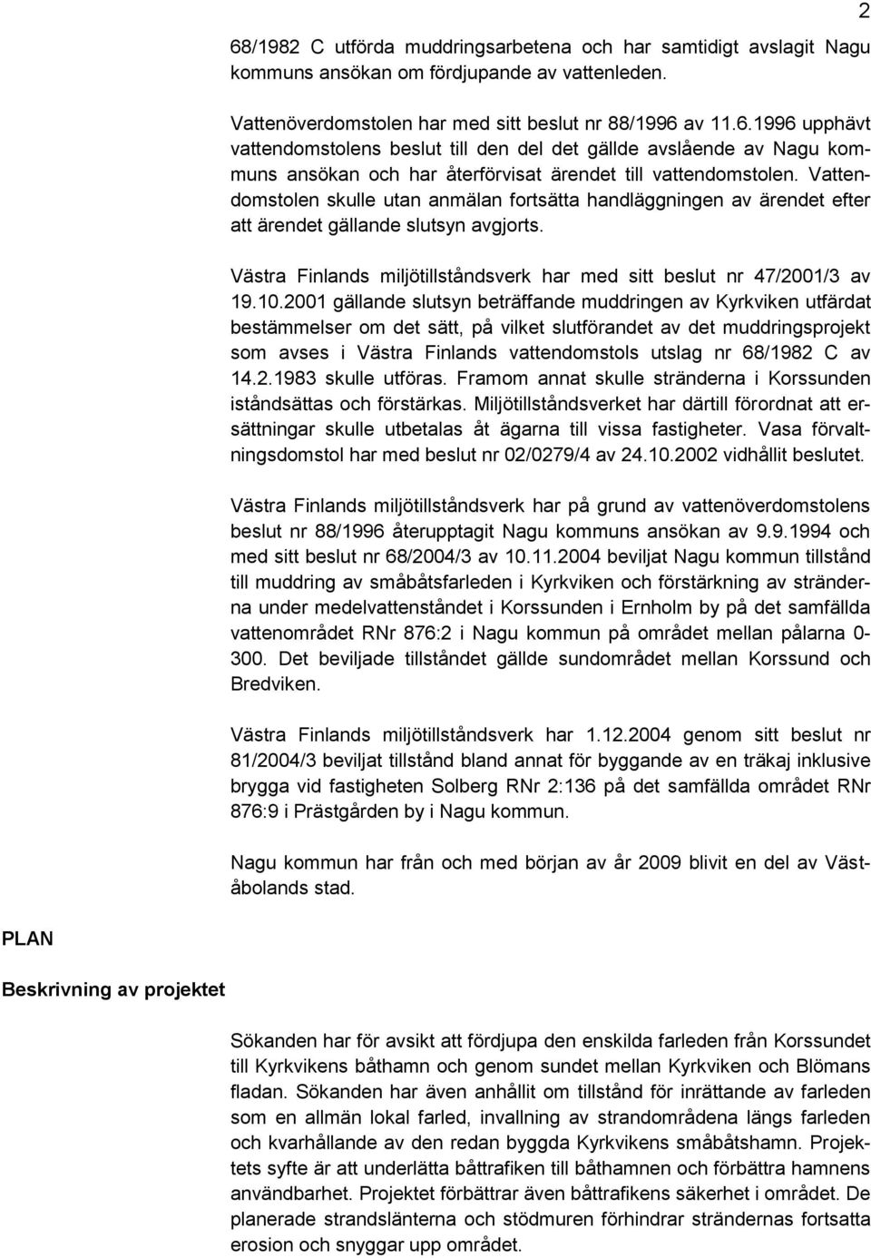 2001 gällande slutsyn beträffande muddringen av Kyrkviken utfärdat bestämmelser om det sätt, på vilket slutförandet av det muddringsprojekt som avses i Västra Finlands vattendomstols utslag nr