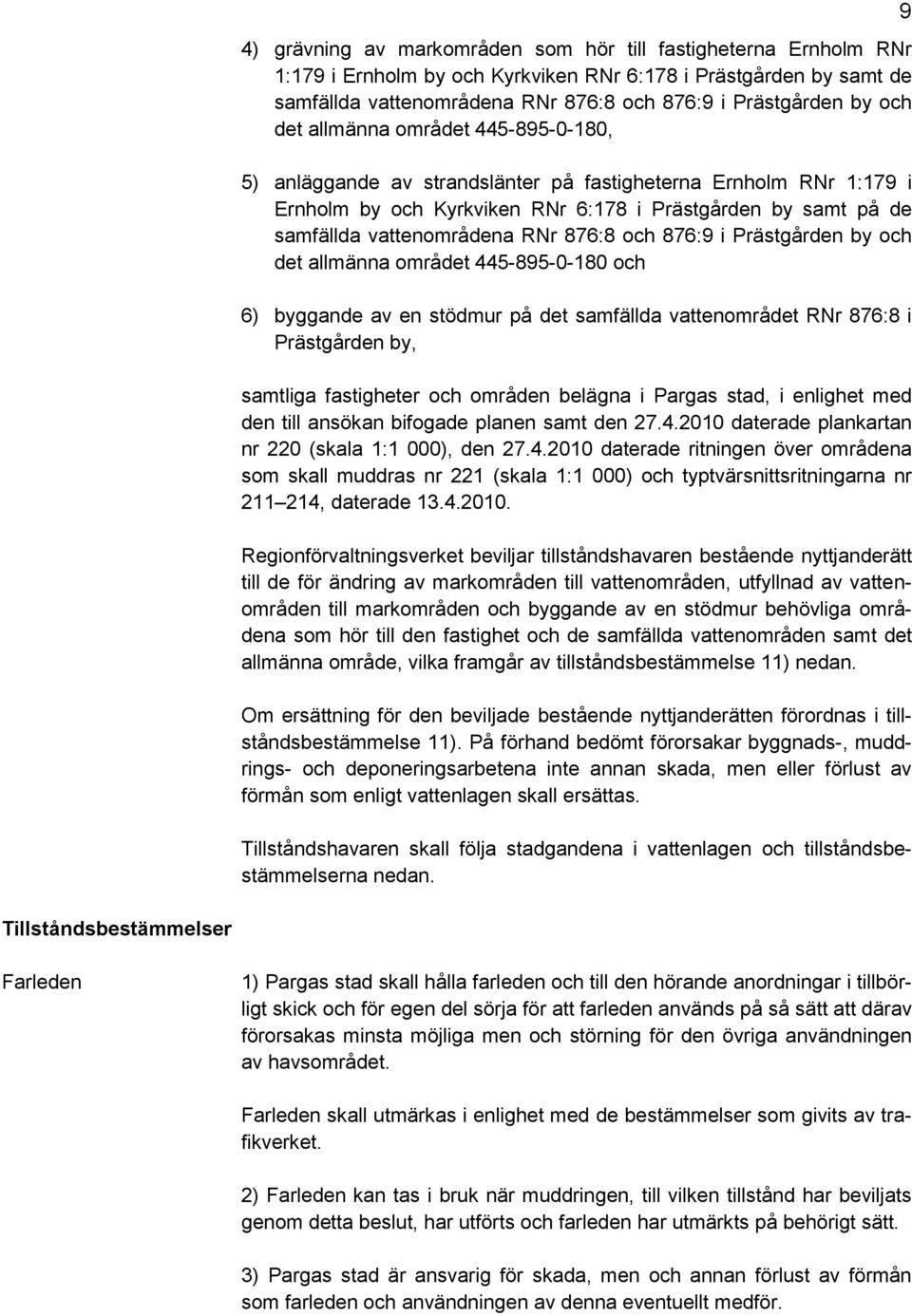 876:8 och 876:9 i Prästgården by och det allmänna området 445-895-0-180 och 6) byggande av en stödmur på det samfällda vattenområdet RNr 876:8 i Prästgården by, samtliga fastigheter och områden