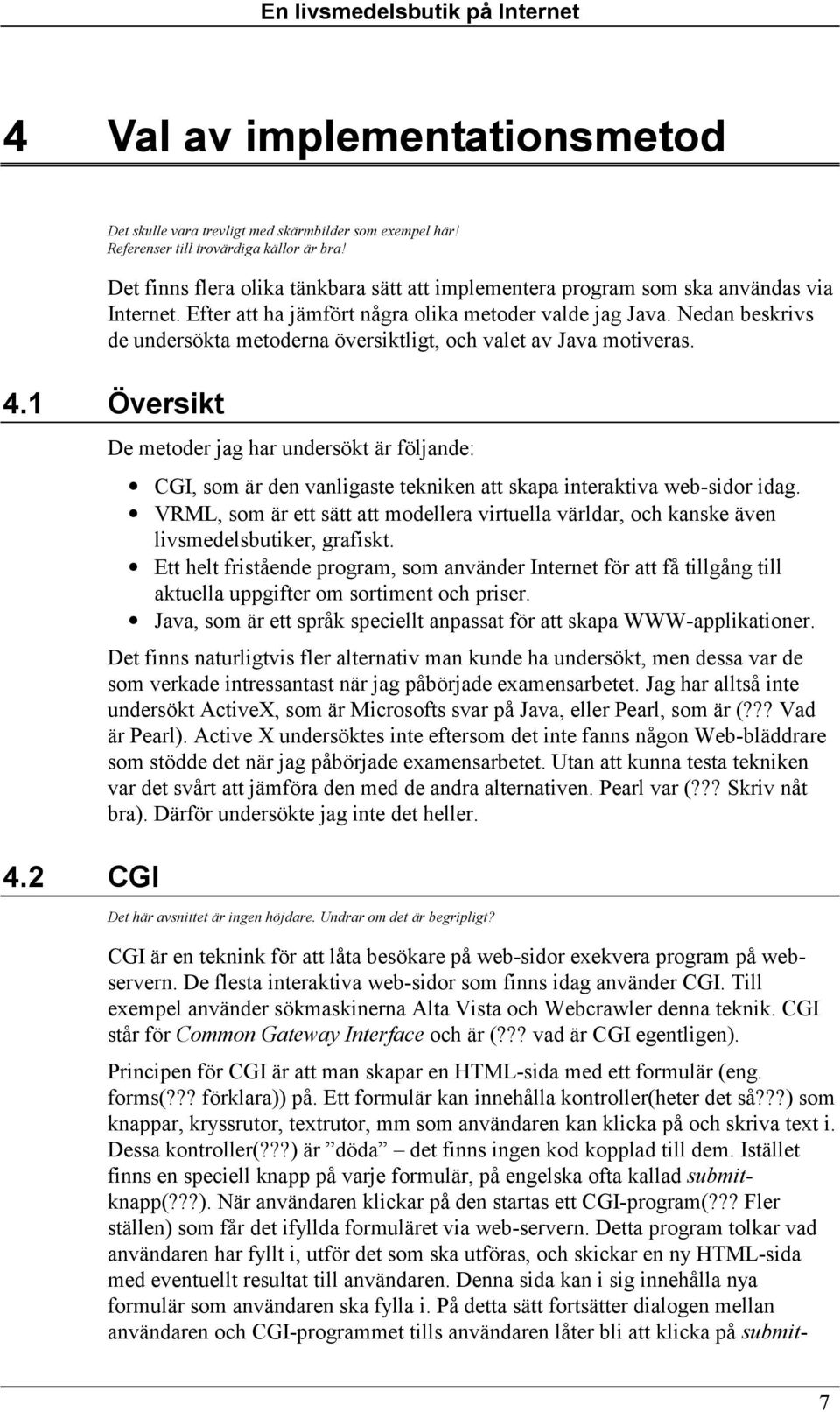 Nedan beskrivs de undersökta metoderna översiktligt, och valet av Java motiveras. 4.1 Översikt 4.