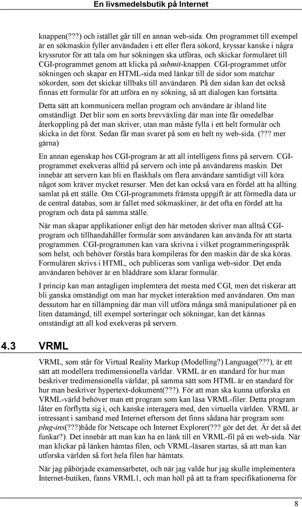 CGI-programmet genom att klicka på submit-knappen. CGI-programmet utför sökningen och skapar en HTML-sida med länkar till de sidor som matchar sökorden, som det skickar tillbaks till användaren.