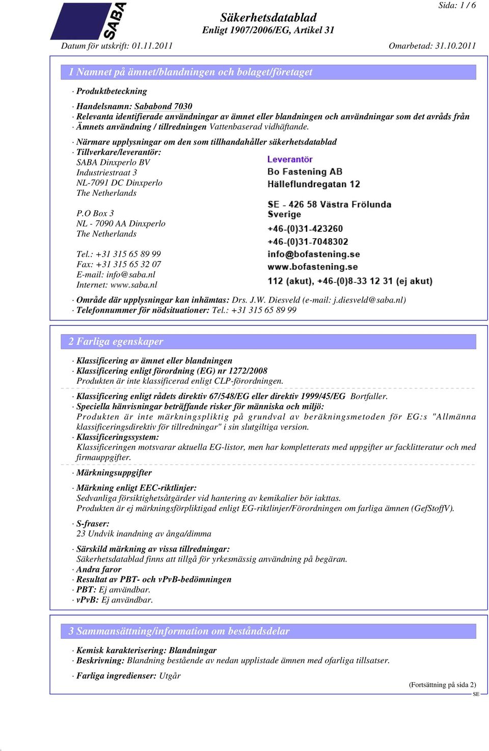 Närmare upplysningar om den som tillhandahåller säkerhetsdatablad Tillverkare/leverantör: SABA Dinxperlo BV Industriestraat 3 NL-7091 DC Dinxperlo The Netherlands P.