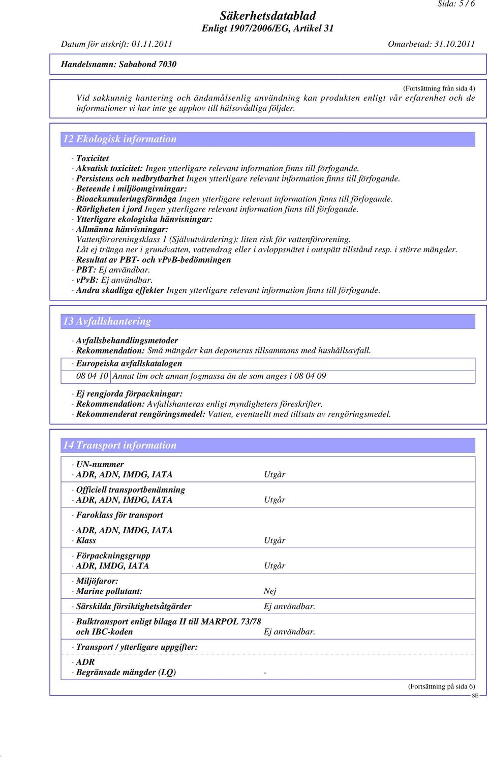 Persistens och nedbrytbarhet Ingen ytterligare relevant information finns till förfogande.