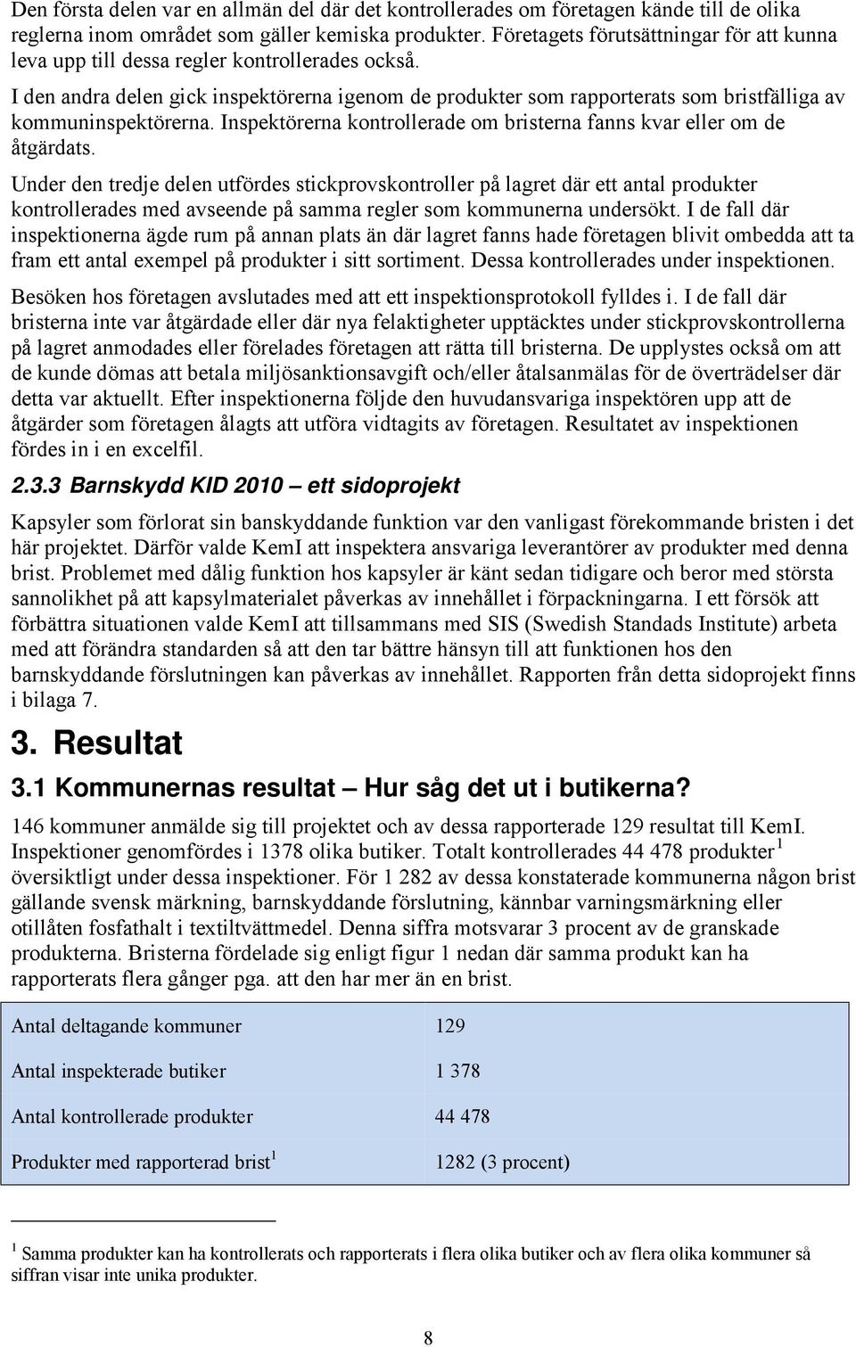 I den andra delen gick inspektörerna igenom de produkter som rapporterats som bristfälliga av kommuninspektörerna. Inspektörerna kontrollerade om bristerna fanns kvar eller om de åtgärdats.