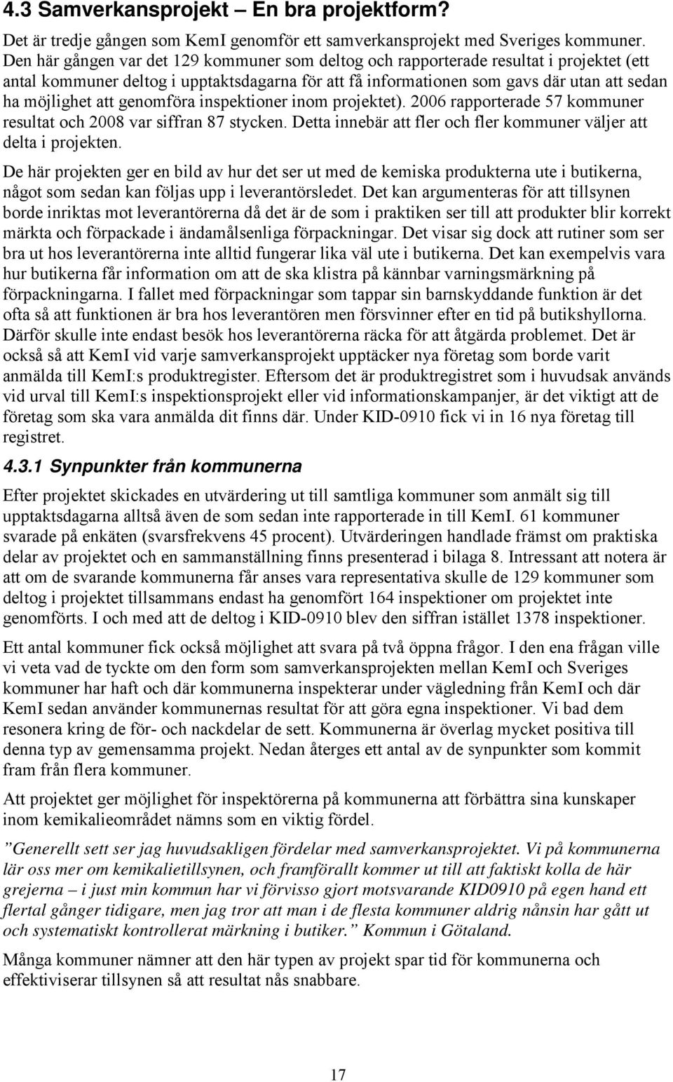 genomföra inspektioner inom projektet). 2006 rapporterade 57 kommuner resultat och 2008 var siffran 87 stycken. Detta innebär att fler och fler kommuner väljer att delta i projekten.