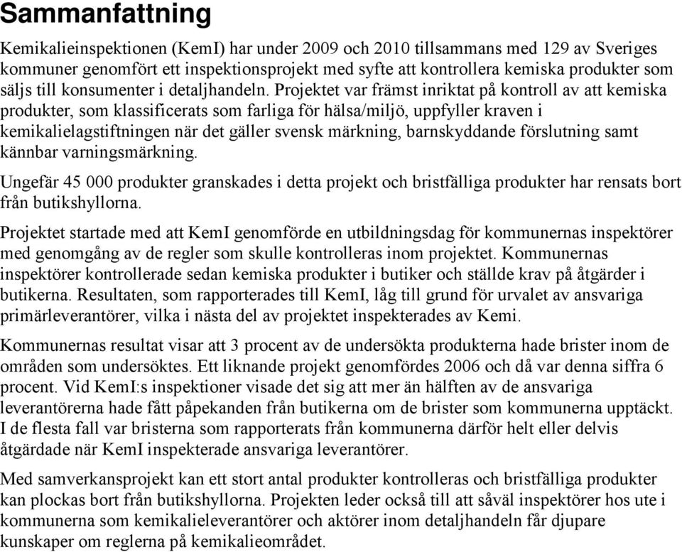 Projektet var främst inriktat på kontroll av att kemiska produkter, som klassificerats som farliga för hälsa/miljö, uppfyller kraven i kemikalielagstiftningen när det gäller svensk märkning,