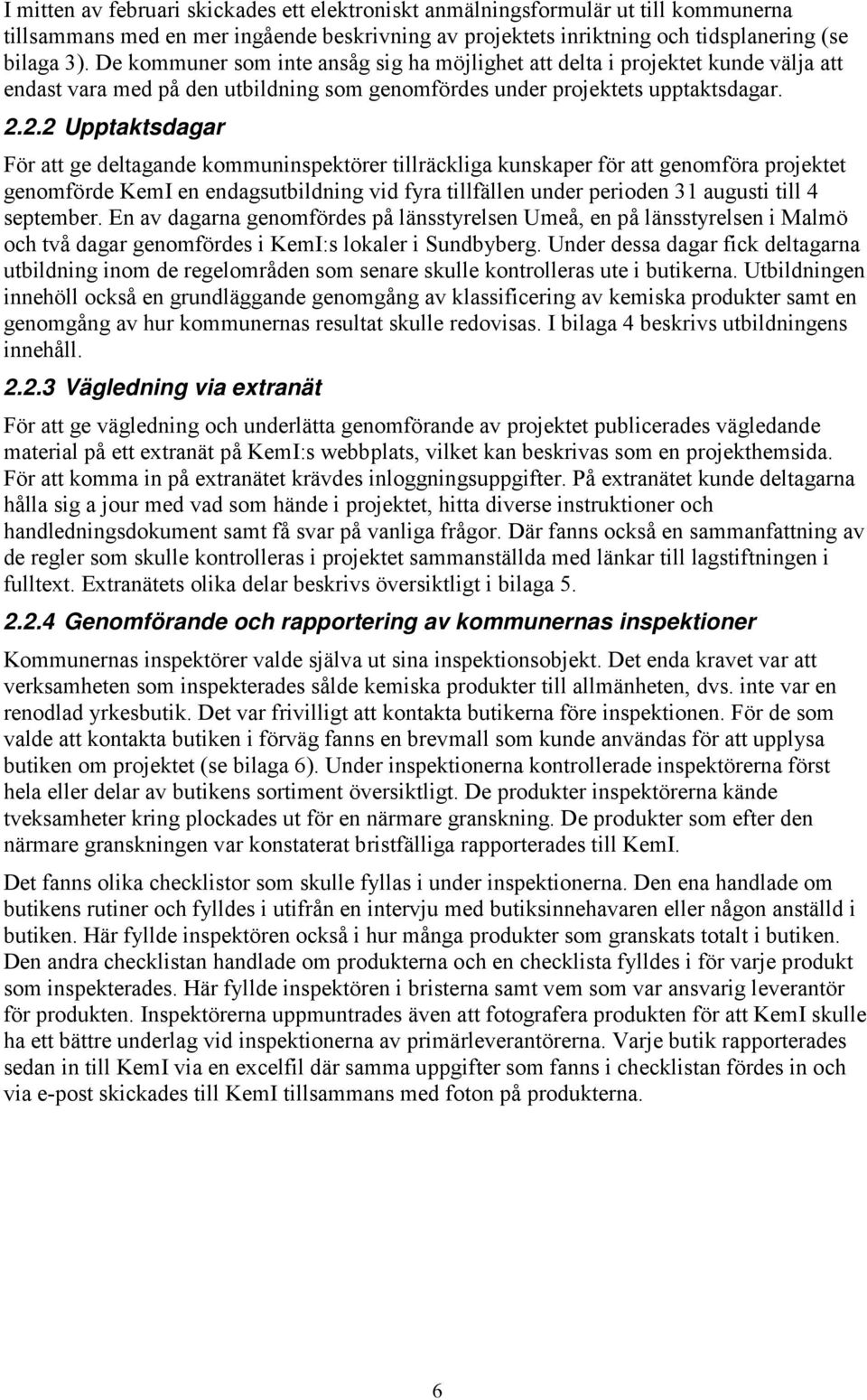 2.2 Upptaktsdagar För att ge deltagande kommuninspektörer tillräckliga kunskaper för att genomföra projektet genomförde KemI en endagsutbildning vid fyra tillfällen under perioden 31 augusti till 4