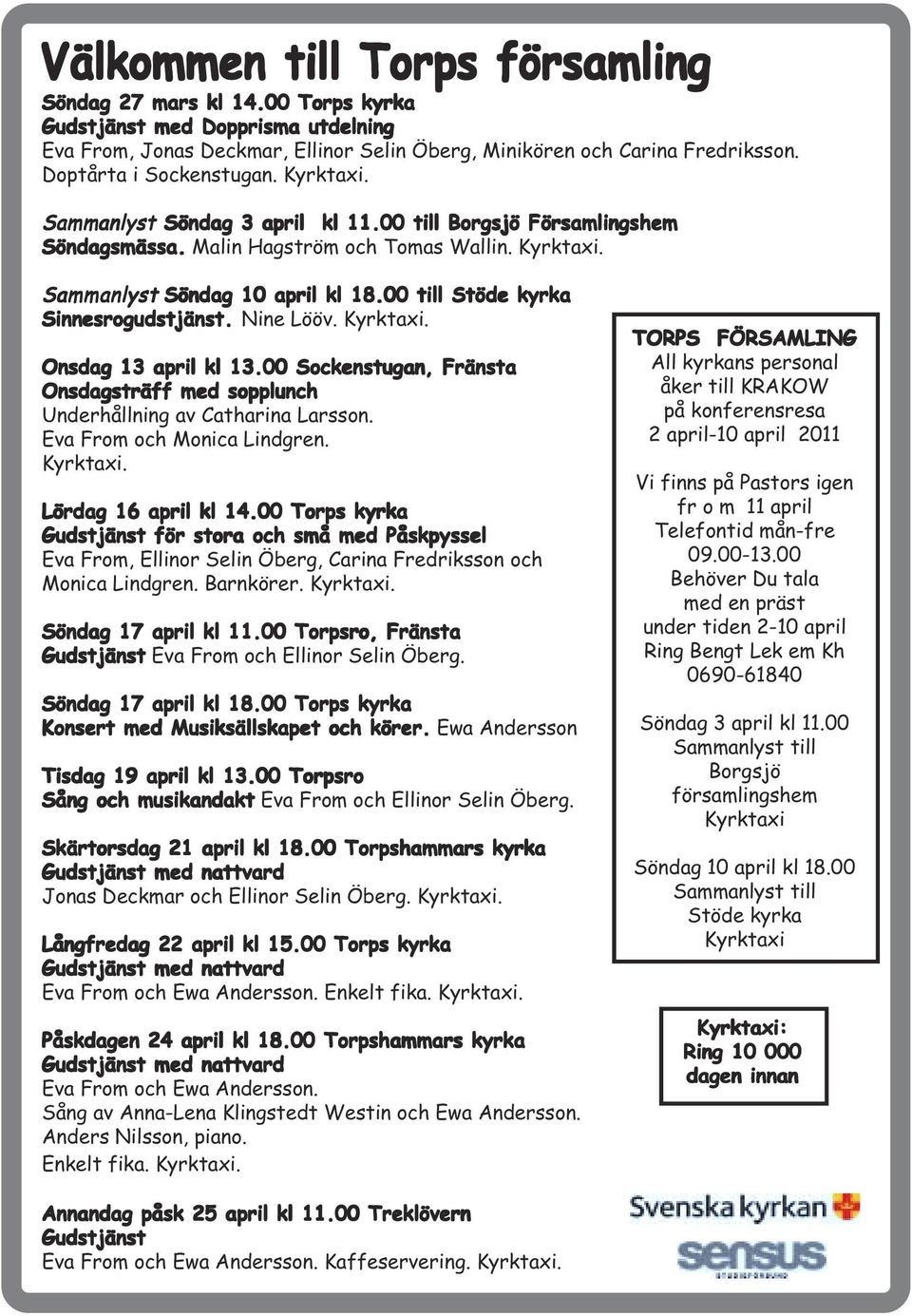 00 till Stöde kyrka Sinnesrogudstjänst. Nine Lööv. Kyrktaxi. Onsdag 13 april kl 13.00 Sockenstugan, Fränsta Onsdagsträff med sopplunch Underhållning av Catharina Larsson. Eva From och Monica Lindgren.