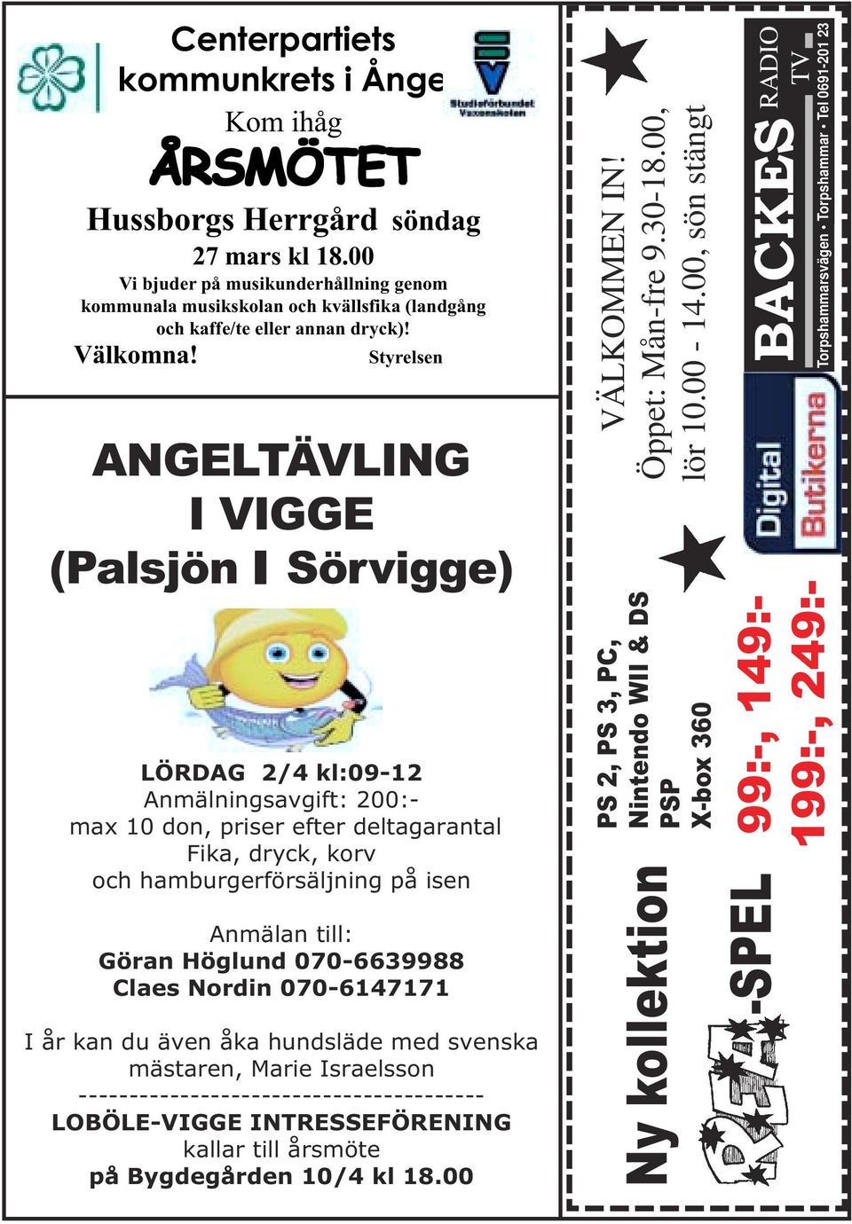 Styrelsen ANGELTÄVLING I VIGGE (Palsjön I Sörvigge) LÖRDAG 2/4 kl:09-12 Anmälningsavgift: 200:- max 10 don, priser efter deltagarantal Fika, dryck, korv och hamburgerförsäljning på isen Anmälan till: