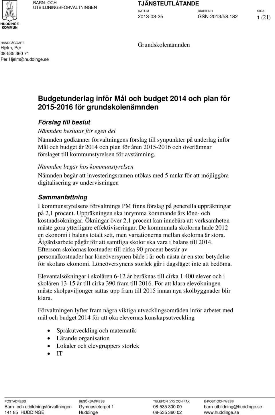 till synpunkter på underlag inför Mål och budget år 2014 och plan för åren 2015-2016 och överlämnar förslaget till kommunstyrelsen för avstämning.