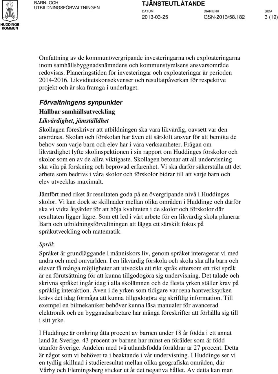 Förvaltningens synpunkter Hållbar samhällsutveckling Likvärdighet, jämställdhet Skollagen föreskriver att utbildningen ska vara likvärdig, oavsett var den anordnas.