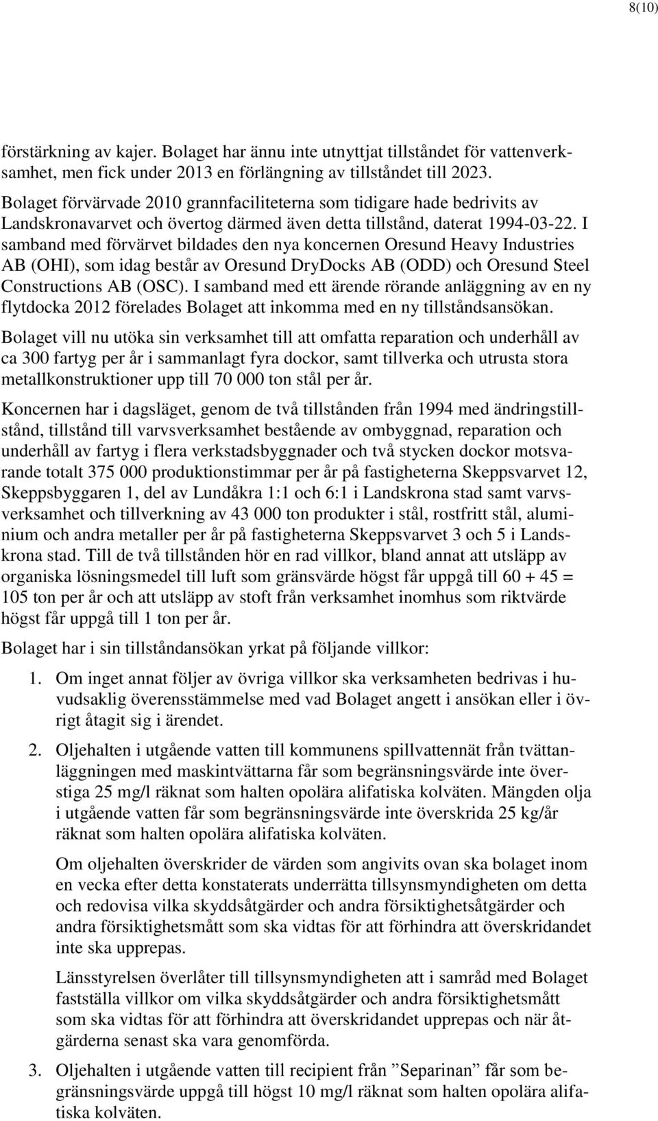 I samband med förvärvet bildades den nya koncernen Oresund Heavy Industries AB (OHI), som idag består av Oresund DryDocks AB (ODD) och Oresund Steel Constructions AB (OSC).