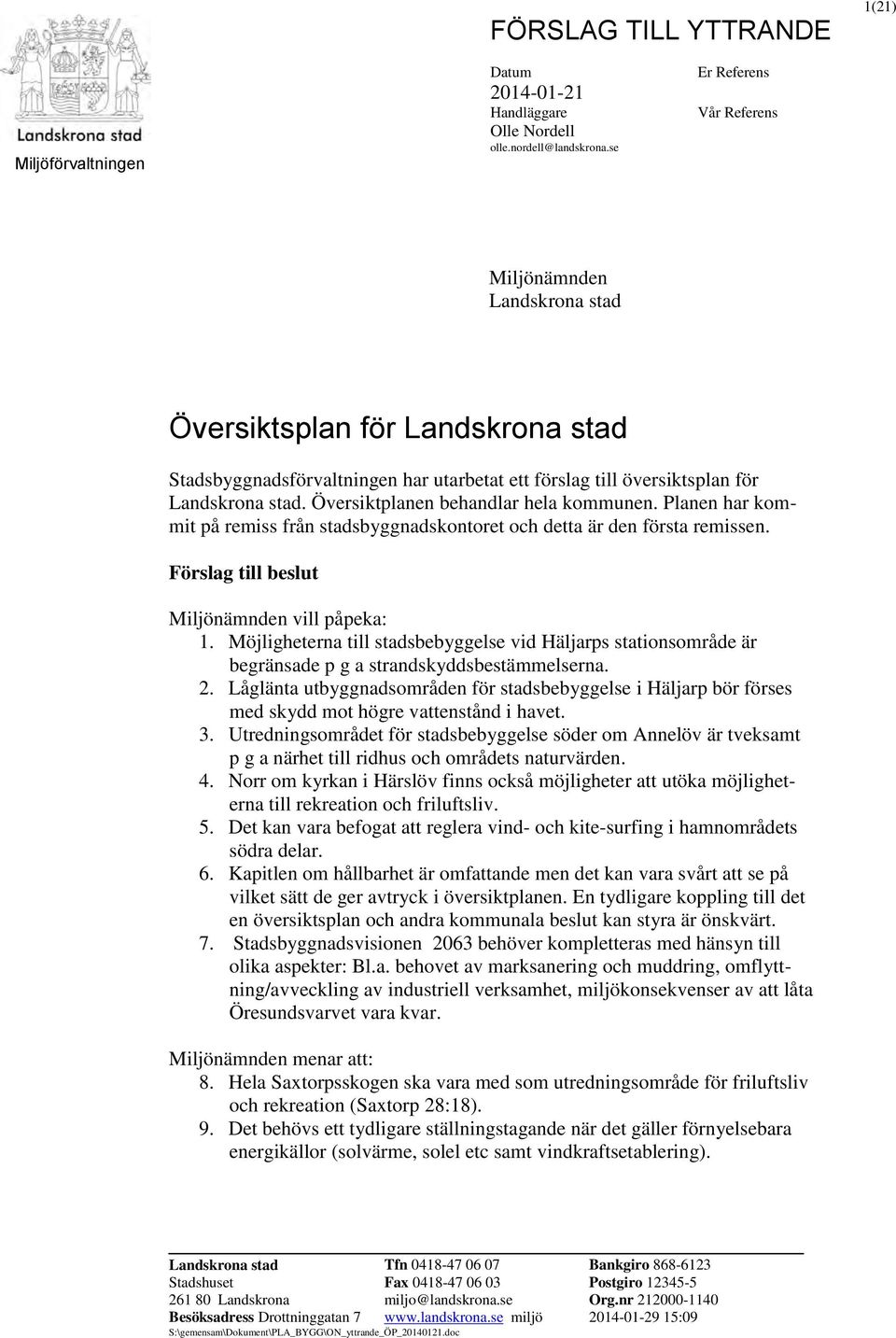 Översiktplanen behandlar hela kommunen. Planen har kommit på remiss från stadsbyggnadskontoret och detta är den första remissen. Förslag till beslut Miljönämnden vill påpeka: 1.