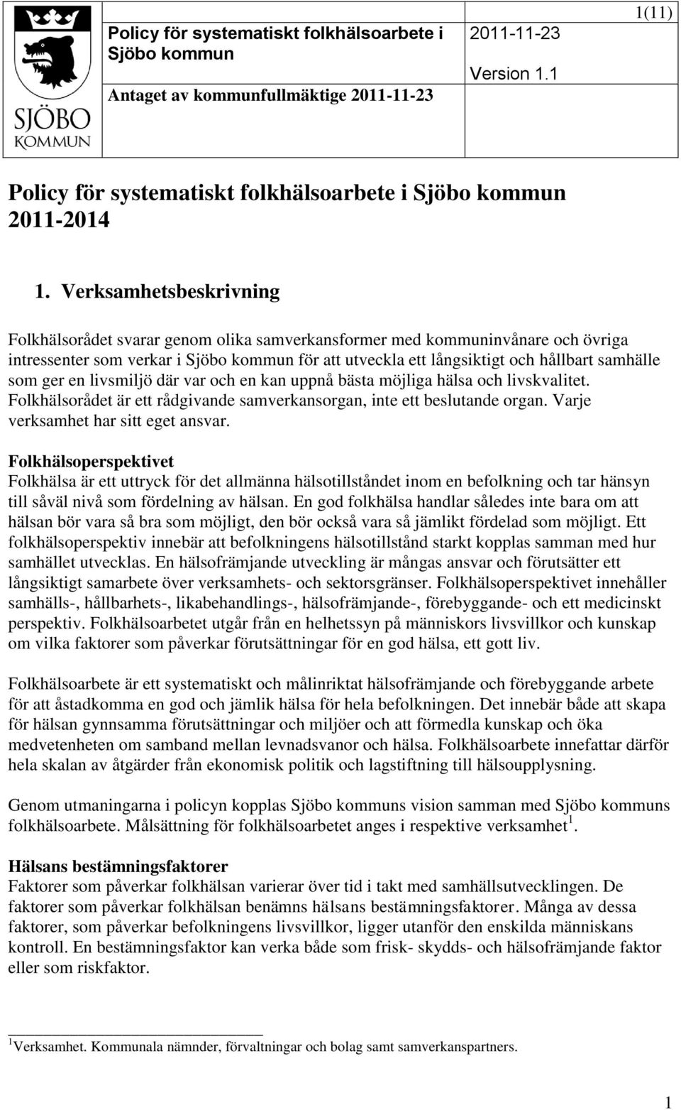 livsmiljö där var och en kan uppnå bästa möjliga hälsa och livskvalitet. Folkhälsorådet är ett rådgivande samverkansorgan, inte ett beslutande organ. Varje verksamhet har sitt eget ansvar.