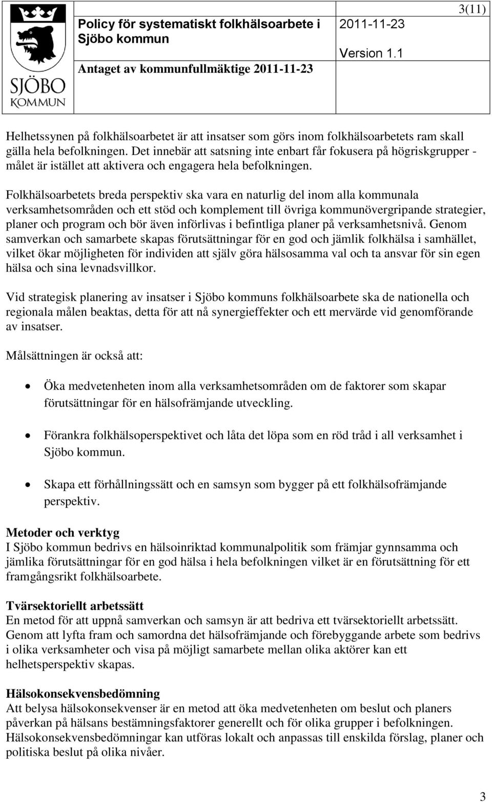 Folkhälsoarbetets breda perspektiv ska vara en naturlig del inom alla kommunala verksamhetsområden och ett stöd och komplement till övriga kommunövergripande strategier, planer och program och bör