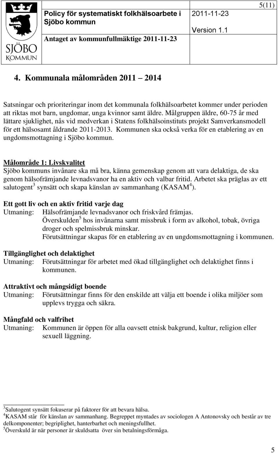 Målgruppen äldre, 60-75 år med lättare sjuklighet, nås vid medverkan i Statens folkhälsoinstituts projekt Samverkansmodell för ett hälsosamt åldrande 2011-2013.