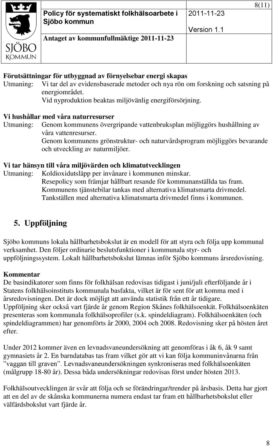 Genom kommunens grönstruktur- och naturvårdsprogram möjliggörs bevarande och utveckling av naturmiljöer.