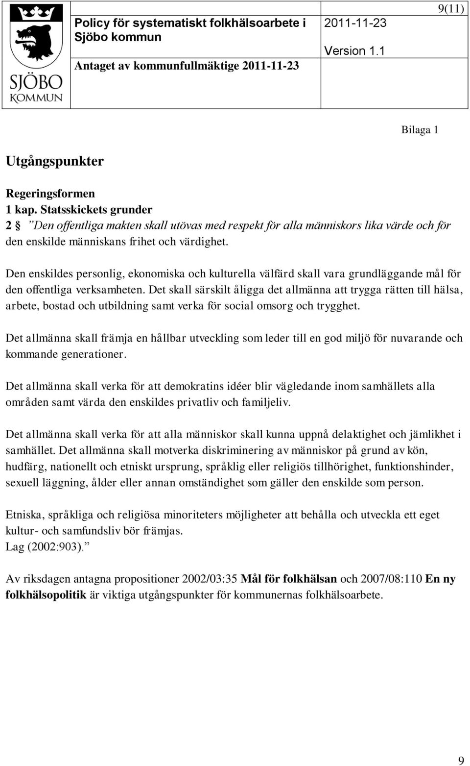 Den enskildes personlig, ekonomiska och kulturella välfärd skall vara grundläggande mål för den offentliga verksamheten.