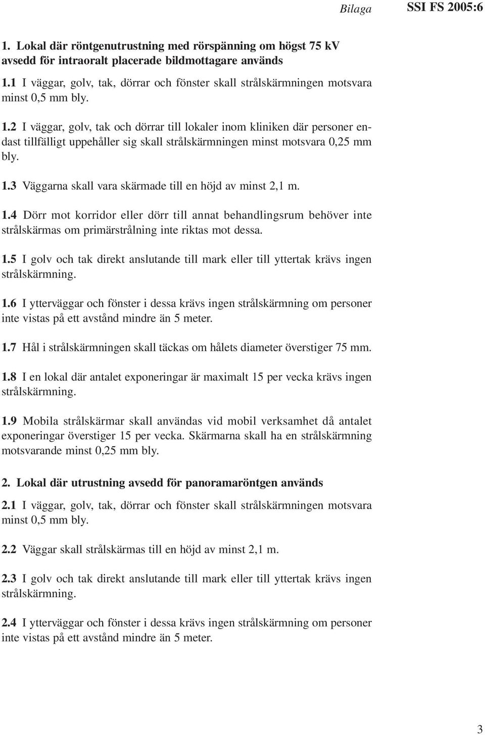 2 I väggar, golv, tak och dörrar till lokaler inom kliniken där personer endast tillfälligt uppehåller sig skall strålskärmningen minst motsvara 0,25 mm bly. 1.