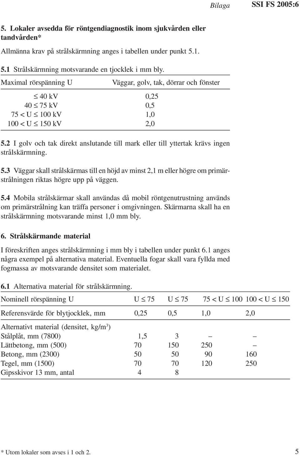 2 I golv och tak direkt anslutande till mark eller till yttertak krävs ingen 5.