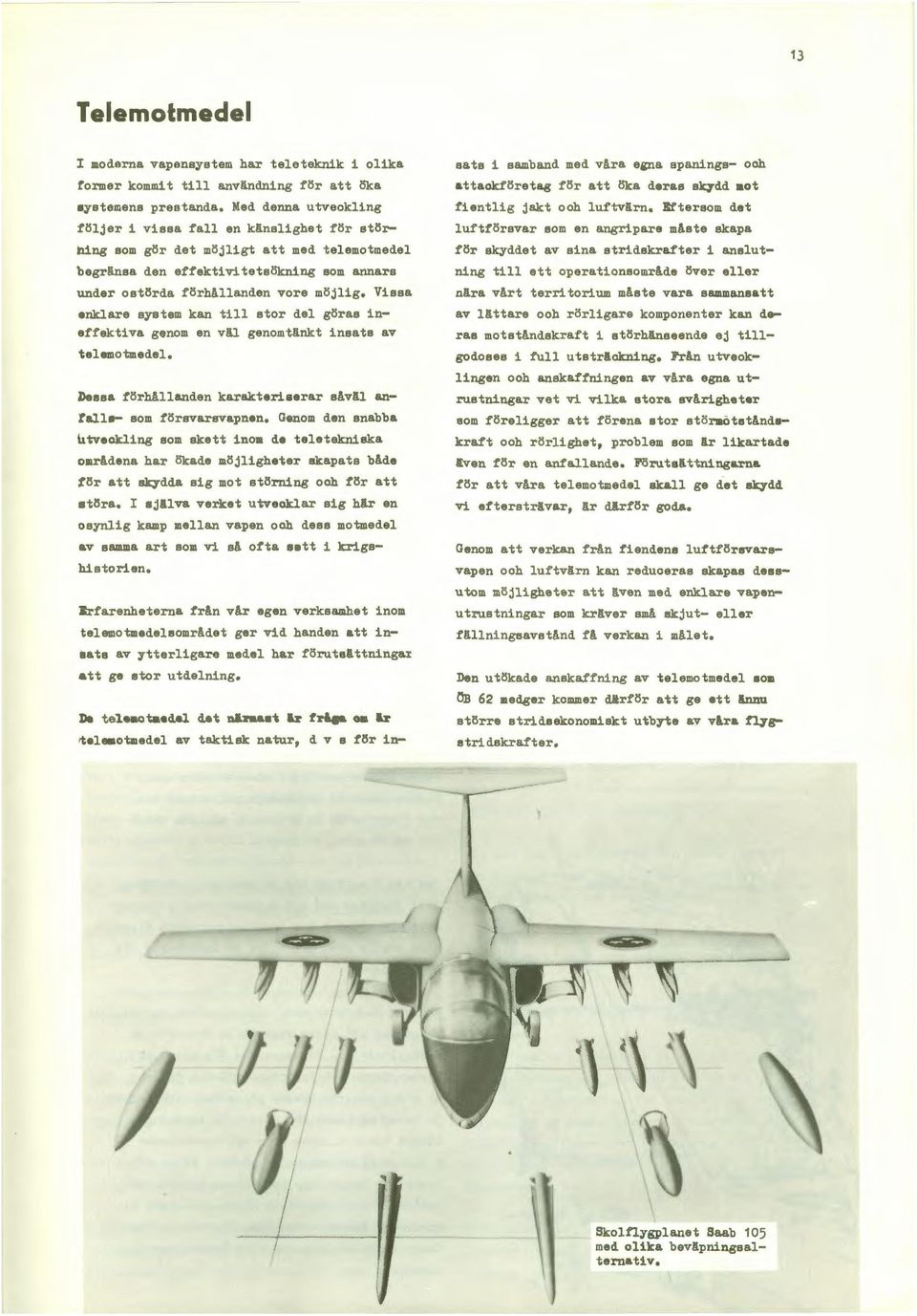 Vissa enklare system kan till stor del göras ineffektiva genom en väl genomtänkt insats av telemotmedel. Dessa förhallanden karakteriserar säväl an?alla- som försvarsvapnen.