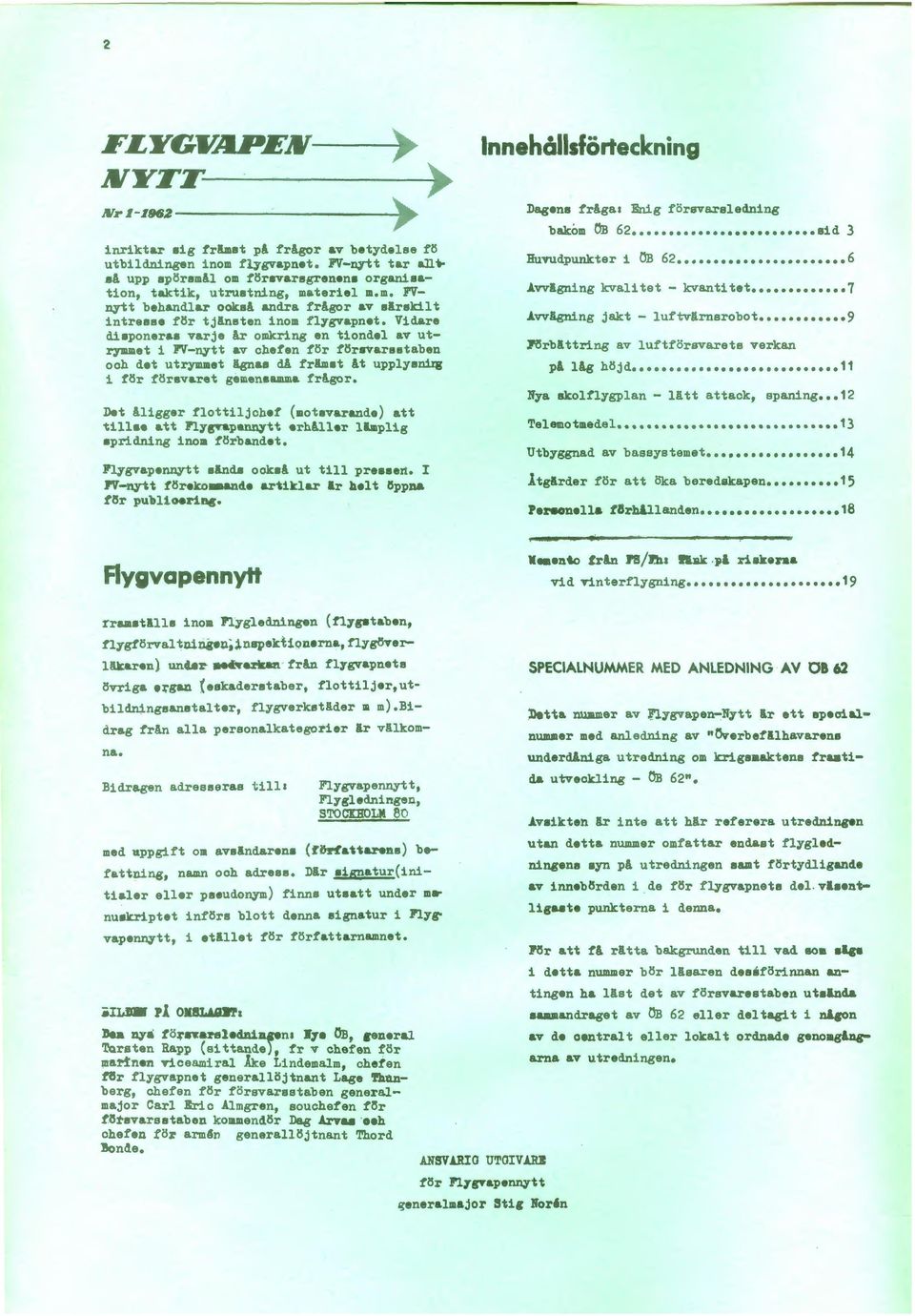 Vidare disponeras varje Ar omkring en tiondel av utrymmet i FV-nytt av chefen för flsrsvarsstaben och det utrymmet ägnas da fr!l.mst!t upplys~ i flsr f8rsvaret gemensamma fr!gor. Det!