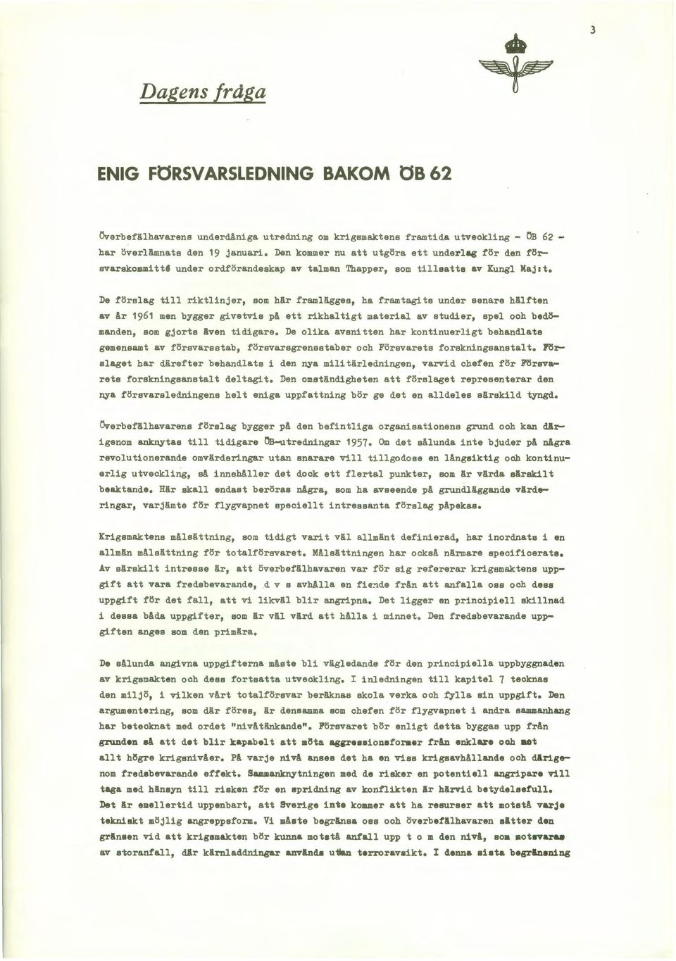 De förslag till riktlinjer, som här framlägges, ha framtagits under senare hälften av är 1961 men bygger givetvis pä ett rikhaltigt material av studier, apel och bedömanden, som gjorts även tidigare.