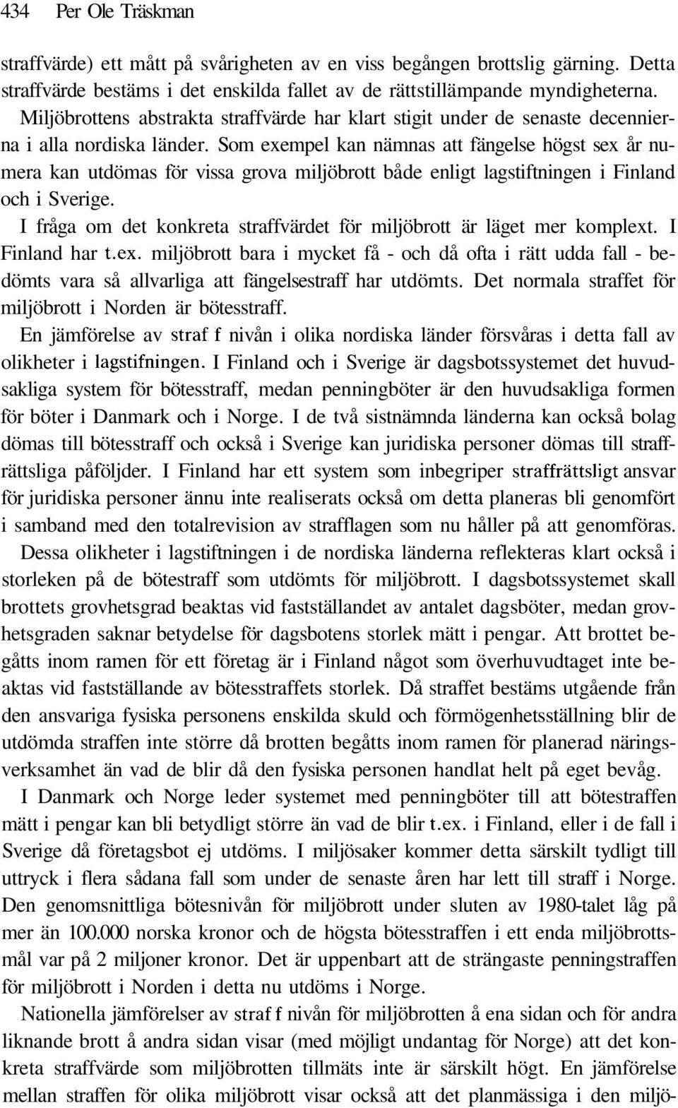 Som exempel kan nämnas att fängelse högst sex år numera kan utdömas för vissa grova miljöbrott både enligt lagstiftningen i Finland och i Sverige.