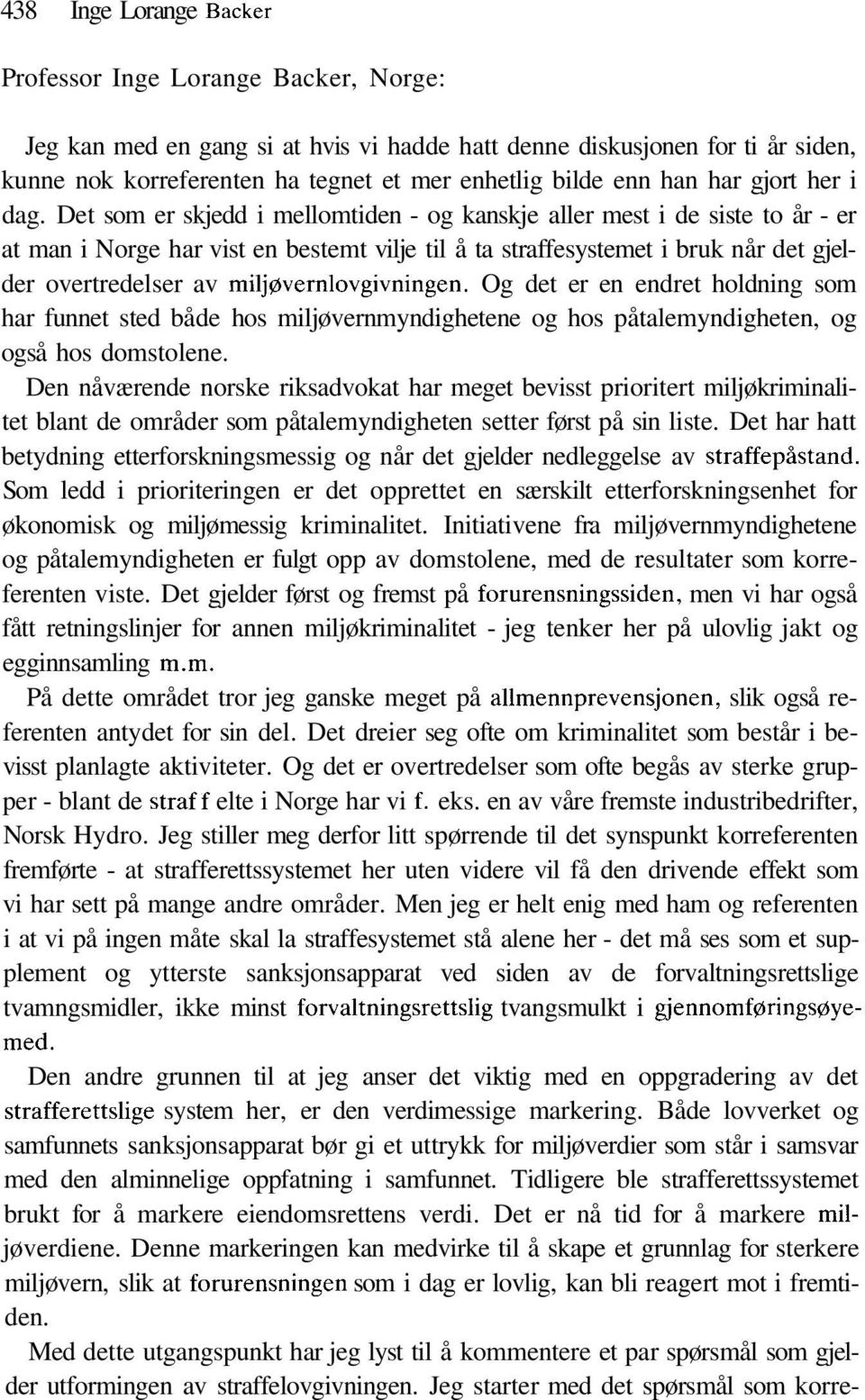 Det som er skjedd i mellomtiden - og kanskje aller mest i de siste to år - er at man i Norge har vist en bestemt vilje til å ta straffesystemet i bruk når det gjelder overtredelser av