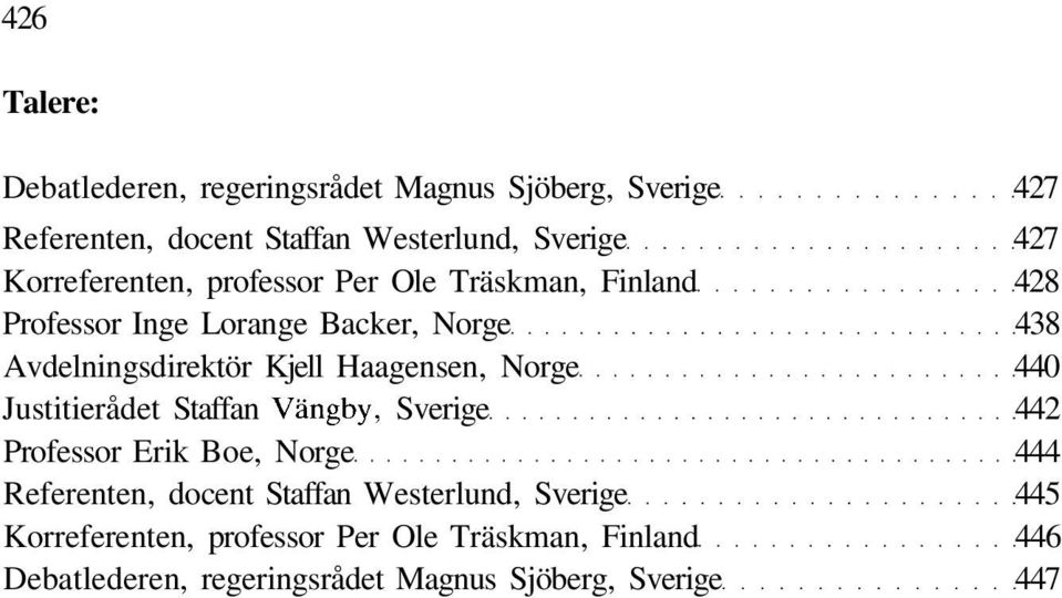 Haagensen, Norge 440 Justitierådet Staffan Vängby, Sverige 442 Professor Erik Boe, Norge 444 Referenten, docent Staffan