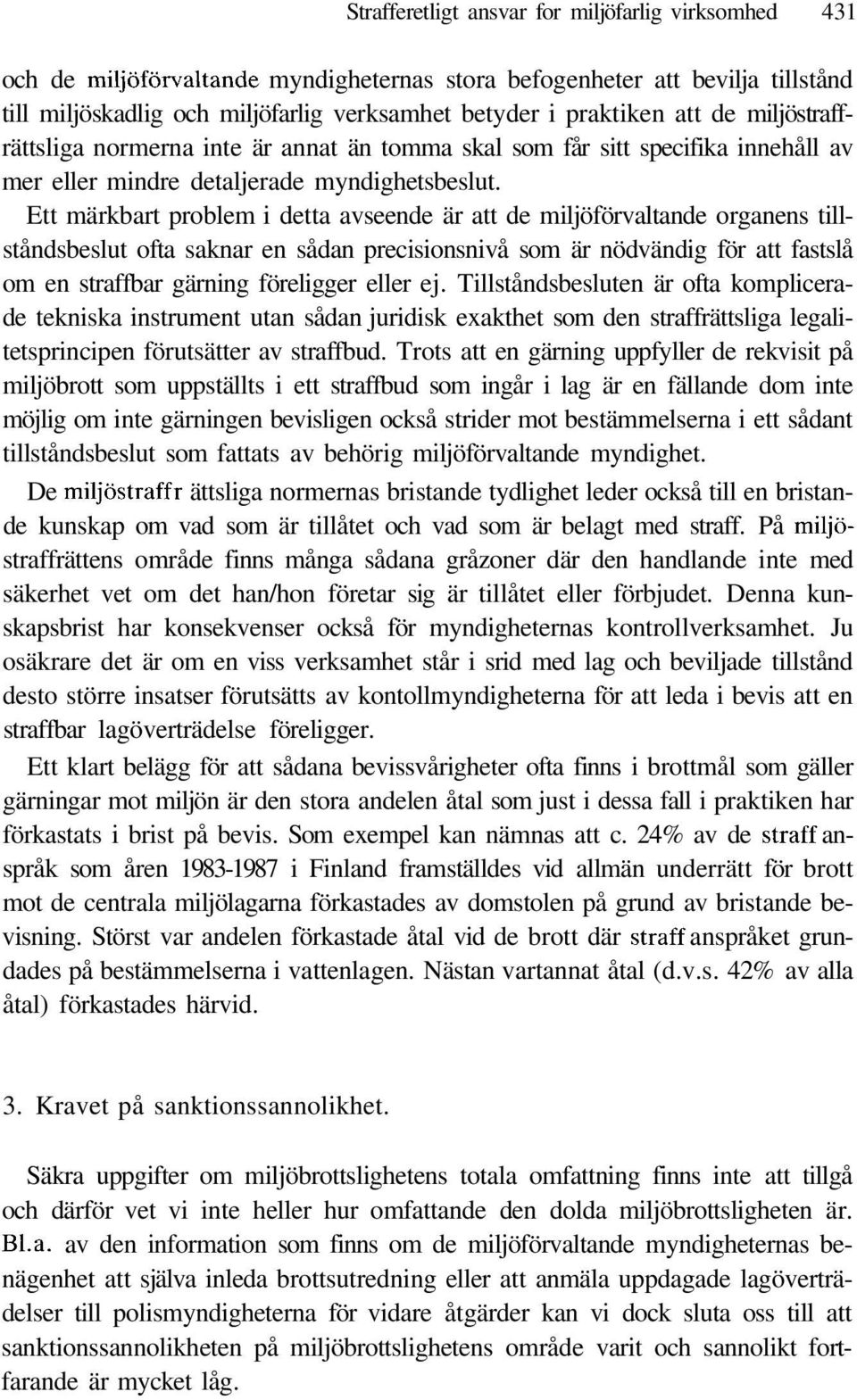 Ett märkbart problem i detta avseende är att de miljöförvaltande organens tillståndsbeslut ofta saknar en sådan precisionsnivå som är nödvändig för att fastslå om en straffbar gärning föreligger