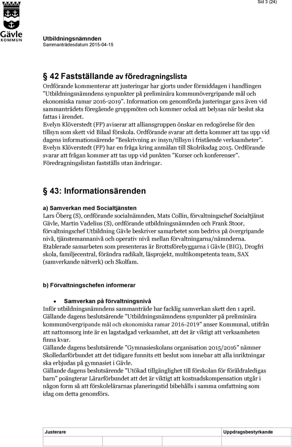 Evelyn Klöverstedt (FP) aviserar att alliansgruppen önskar en redogörelse för den tillsyn som skett vid Bilaal förskola.