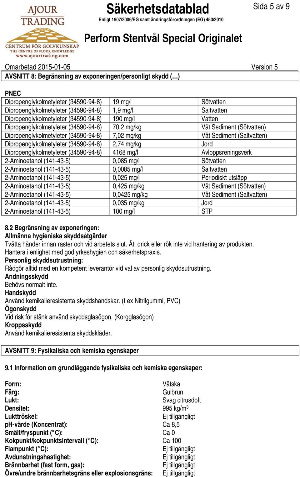 (Saltvatten) Dipropenglykolmetyleter (34590948) 2,74 mg/kg Jord Dipropenglykolmetyleter (34590948) 4168 mg/l Avloppsreningsverk 2Aminoetanol (141435) 0,085 mg/l Sötvatten 2Aminoetanol (141435) 0,0085