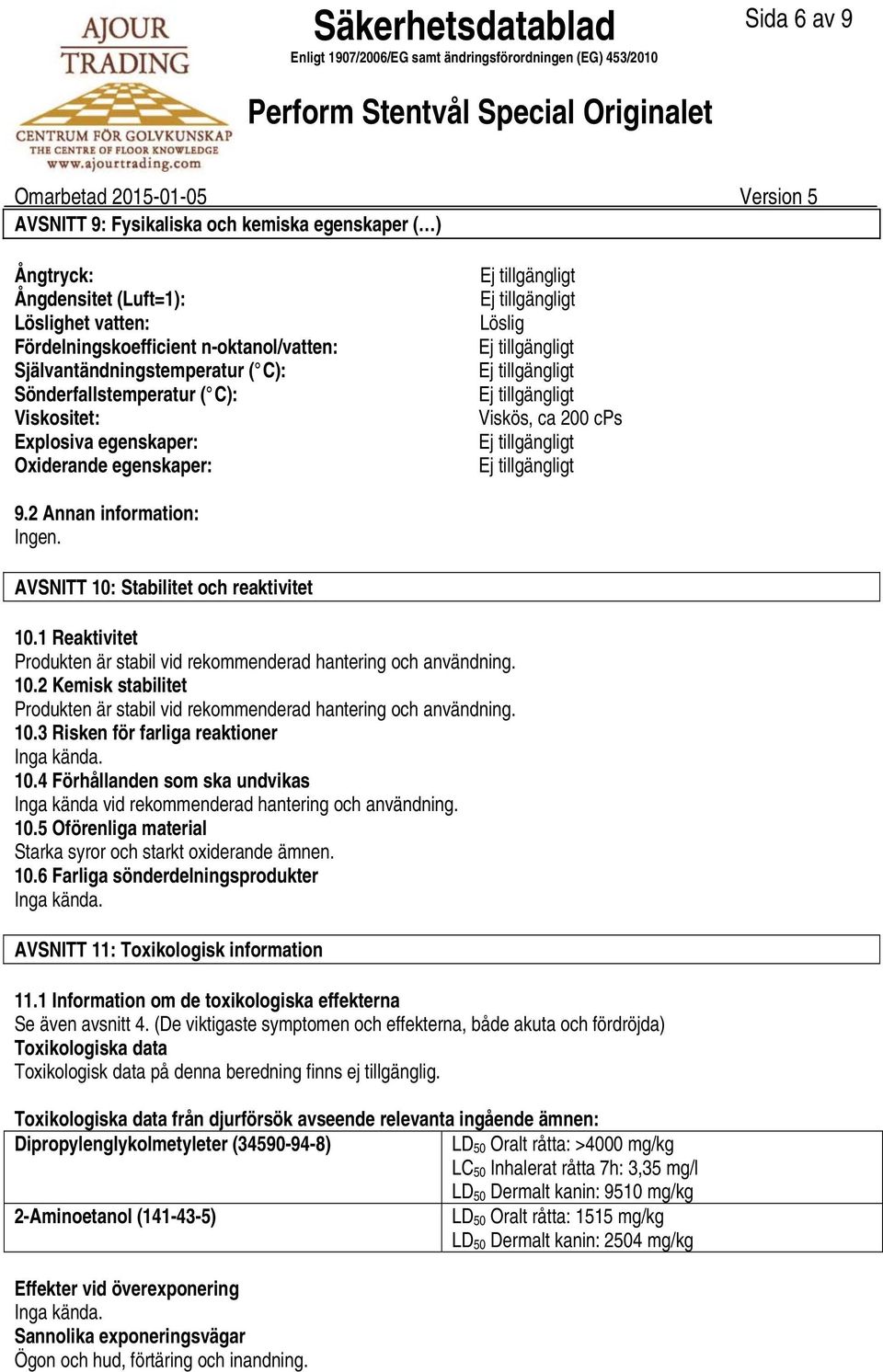 AVSNITT 10: Stabilitet och reaktivitet 10.1 Reaktivitet Produkten är stabil vid rekommenderad hantering och användning. 10.2 Kemisk stabilitet Produkten är stabil vid rekommenderad hantering och användning.