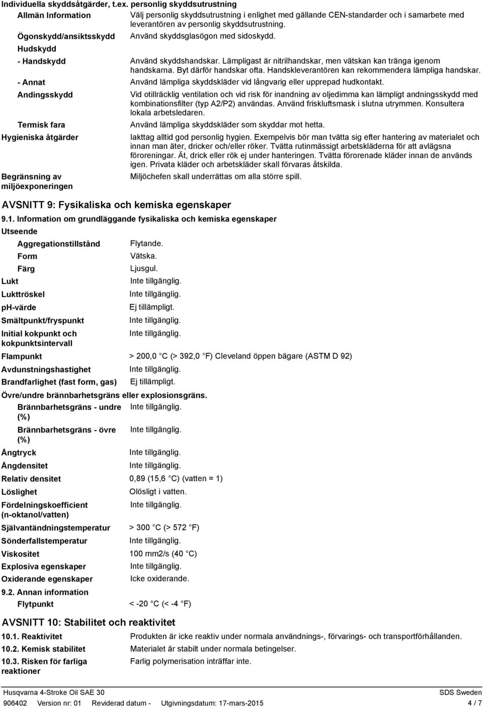 Ögonskydd/ansiktsskydd Använd skyddsglasögon med sidoskydd. Hudskydd Handskydd Använd skyddshandskar. Lämpligast är nitrilhandskar, men vätskan kan tränga igenom handskarna. Byt därför handskar ofta.