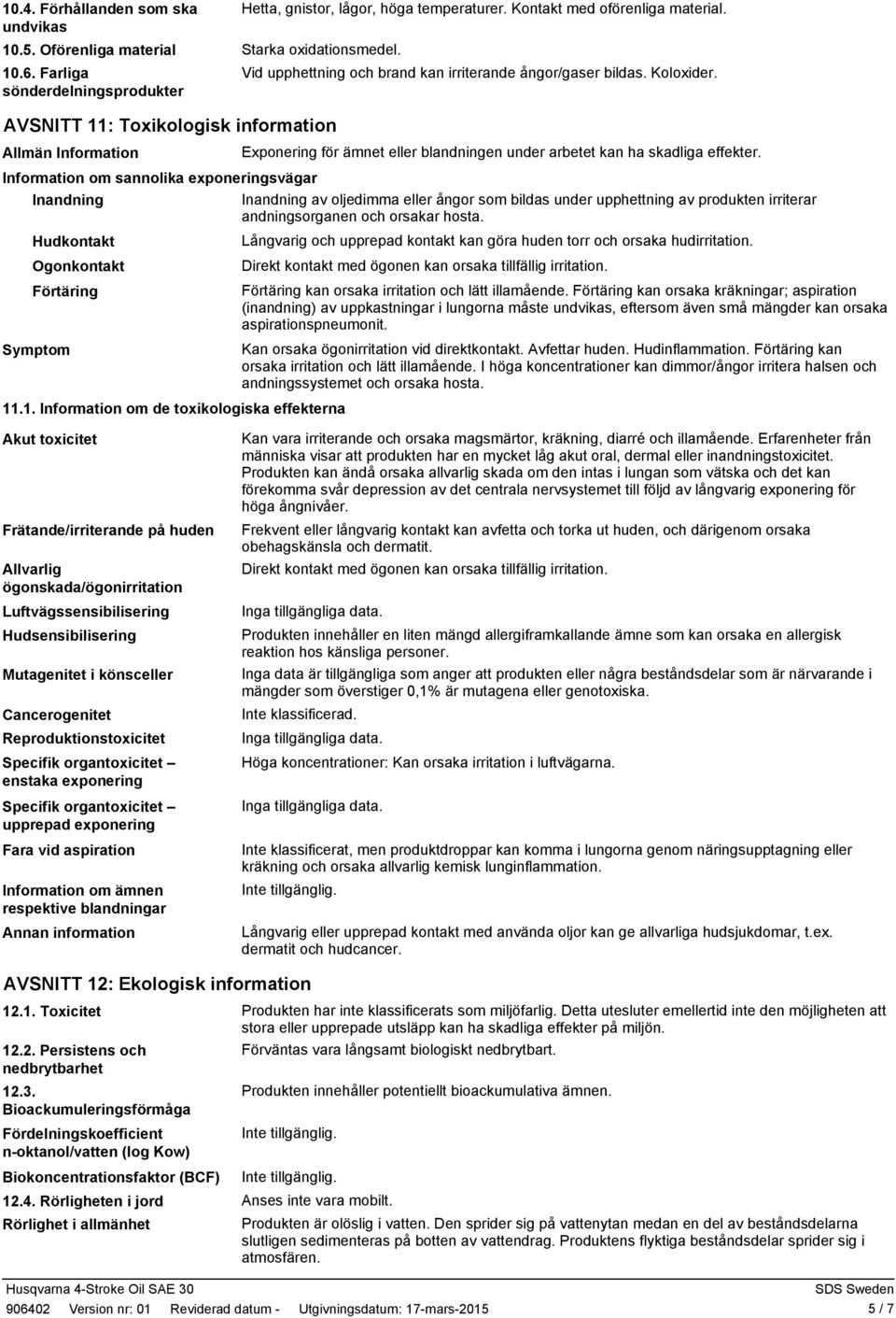 sönderdelningsprodukter AVSNITT 11: Toxikologisk information Allmän Information Exponering för ämnet eller blandningen under arbetet kan ha skadliga effekter.