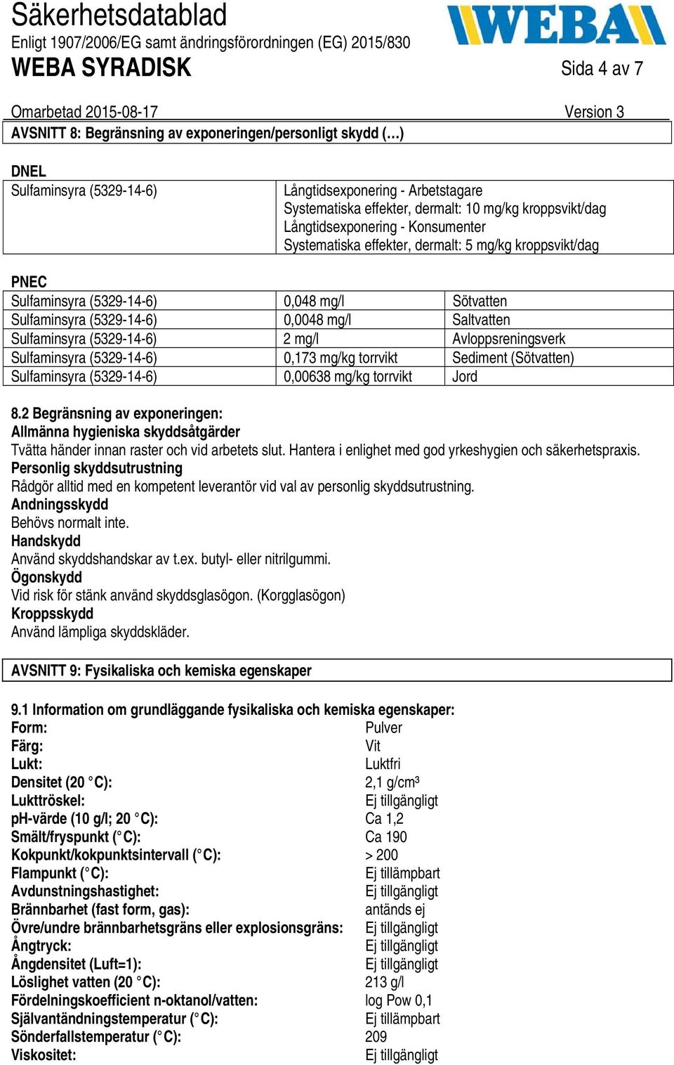 (5329146) 2 mg/l Avloppsreningsverk Sulfaminsyra (5329146) 0,173 mg/kg torrvikt Sediment (Sötvatten) Sulfaminsyra (5329146) 0,00638 mg/kg torrvikt Jord 8.