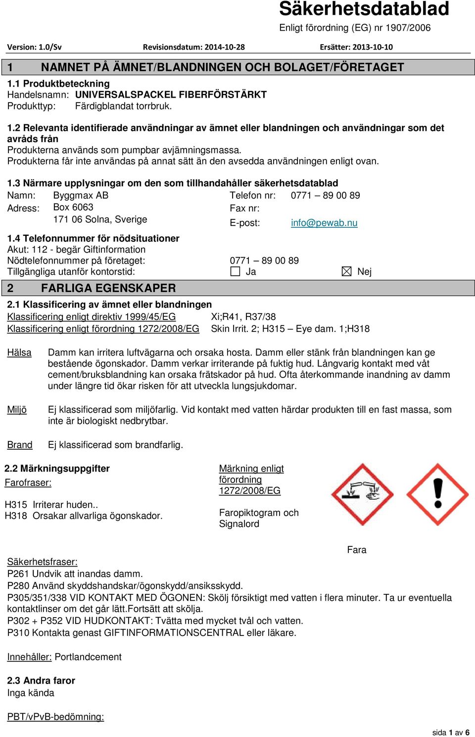 2 Relevanta identifierade användningar av ämnet eller blandningen och användningar som det avråds från Produkterna används som pumpbar avjämningsmassa.