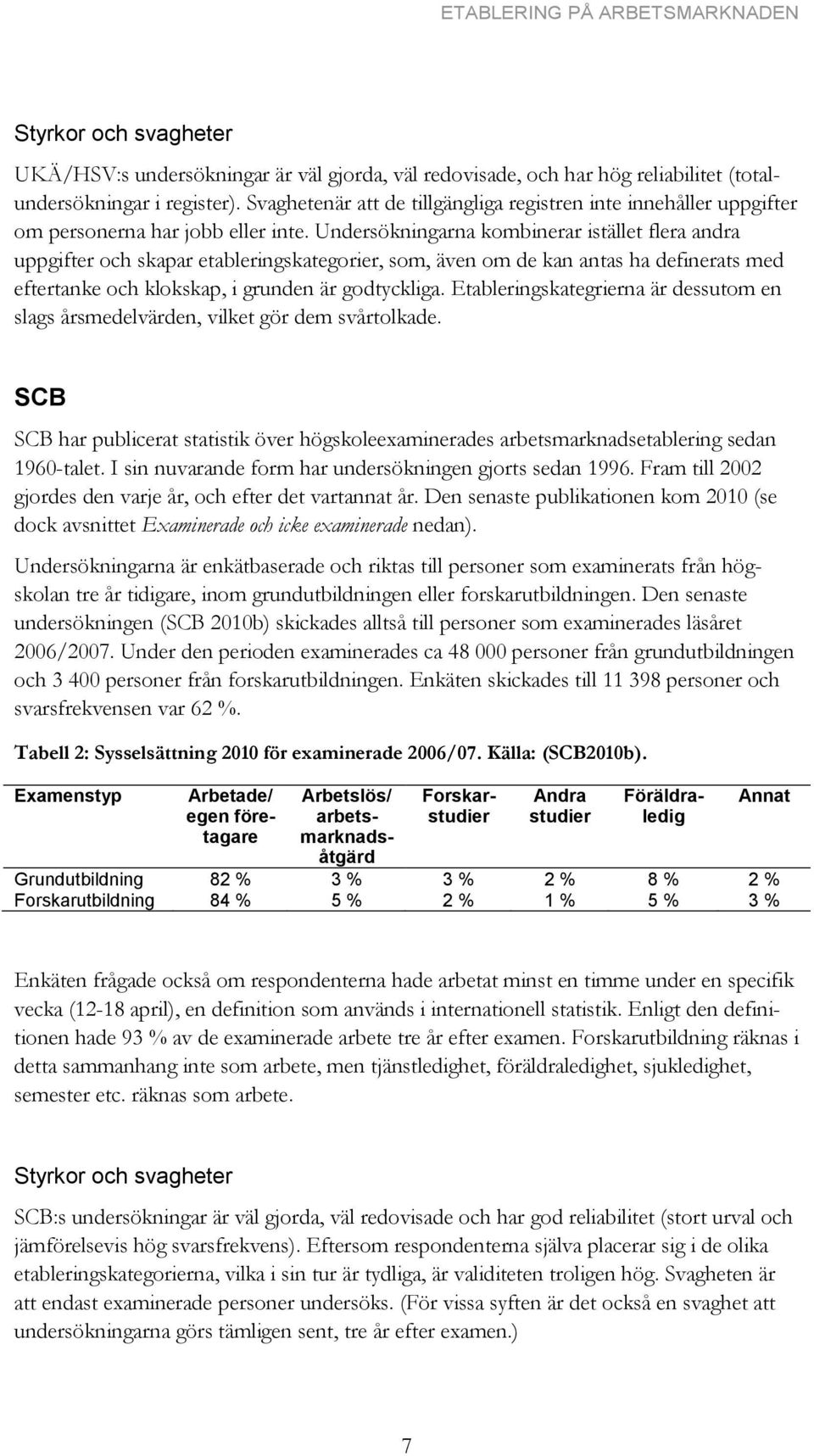 Undersökningarna kombinerar istället flera andra uppgifter och skapar etableringskategorier, som, även om de kan antas ha definerats med eftertanke och klokskap, i grunden är godtyckliga.