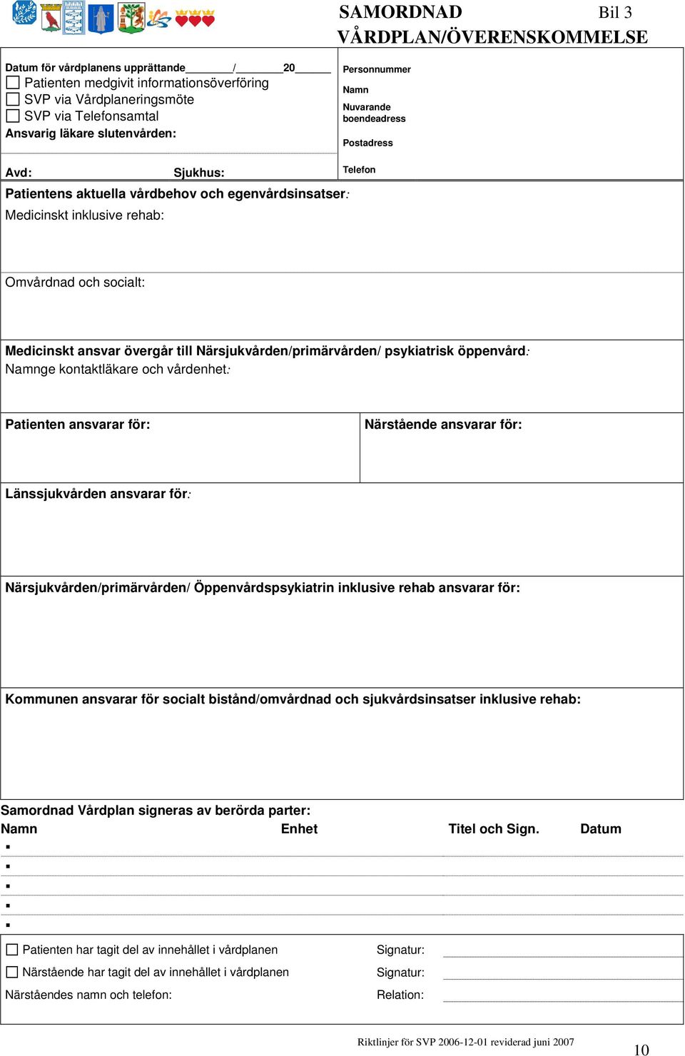 Medicinskt ansvar övergår till Närsjukvården/primärvården/ psykiatrisk öppenvård: Namnge kontaktläkare och vårdenhet: Patienten ansvarar för: Närstående ansvarar för: Länssjukvården ansvarar för: