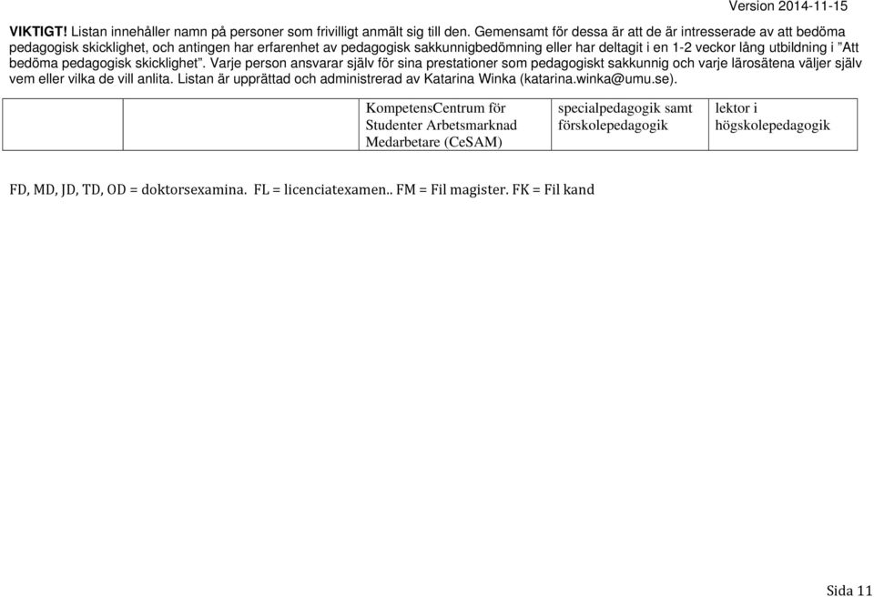 högskolepedagogik FD, MD, JD, TD, OD = doktorsexamina.