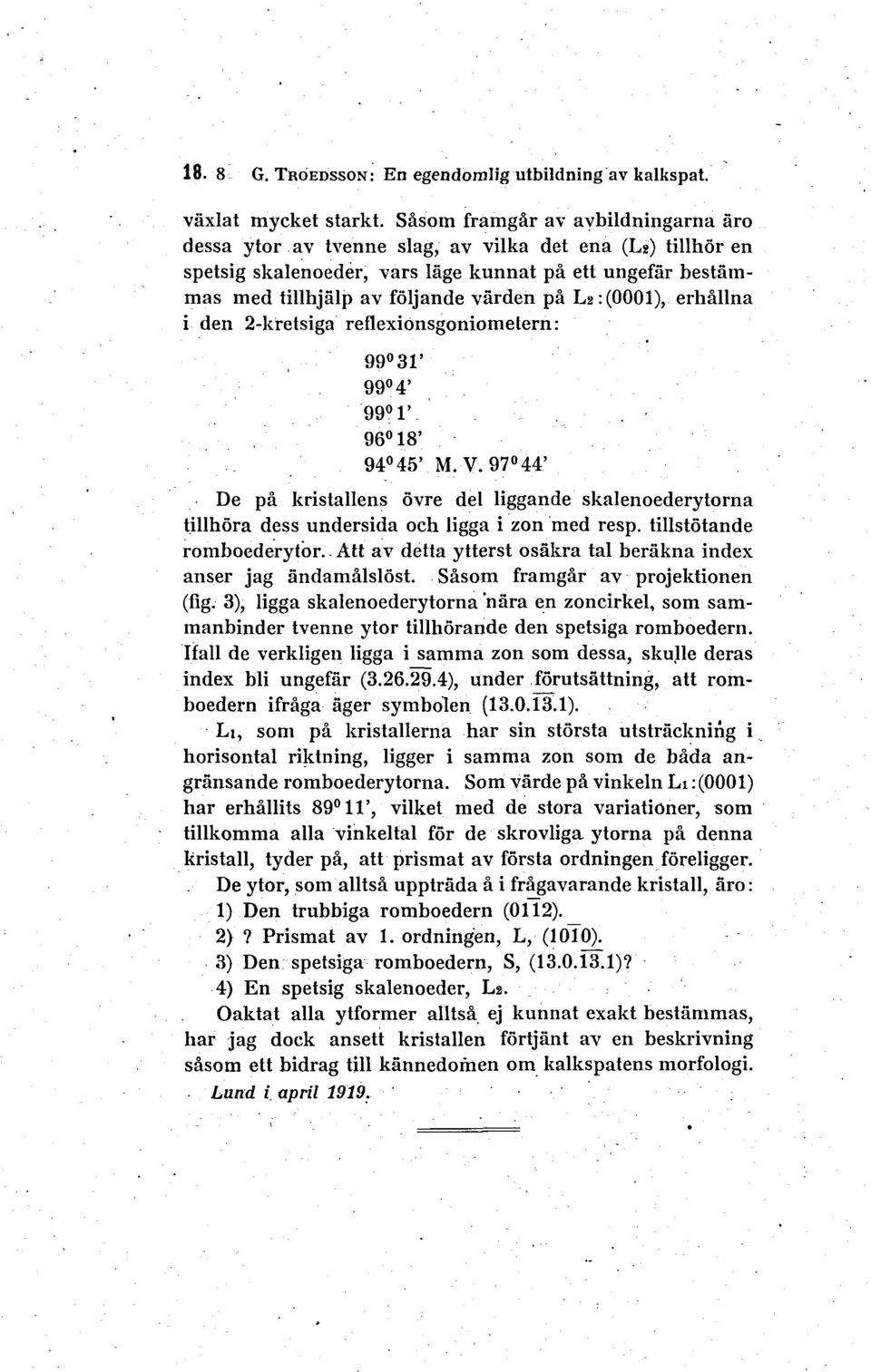 L,2:(0001), erhållna i den 2-kretsiga reflexibnsgoniometern: 99 31' 99 4' 99 1'. 96 18' 94 45' M.V.