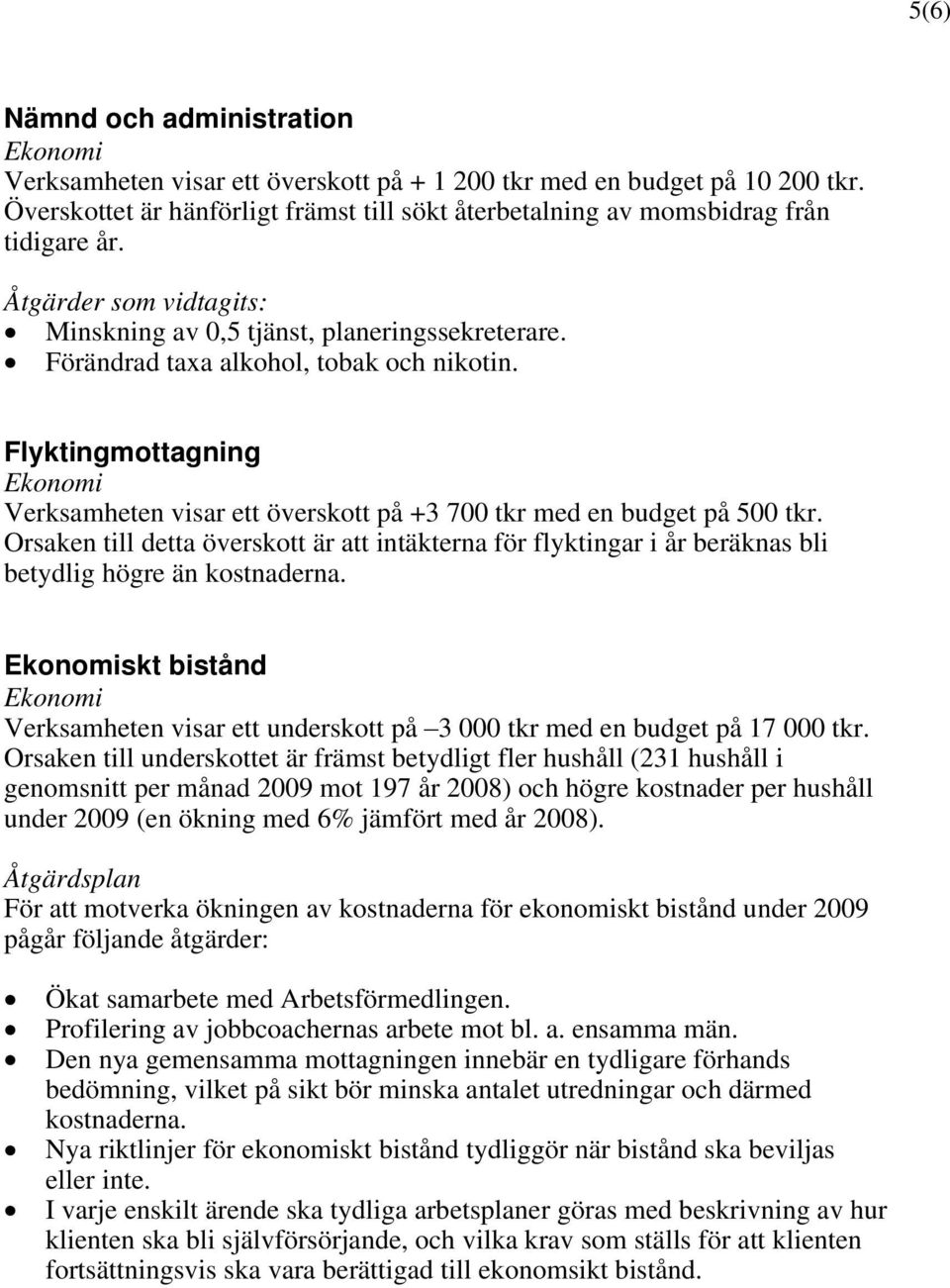 Förändrad taxa alkohol, tobak och nikotin. Flyktingmottagning Ekonomi Verksamheten visar ett överskott på +3 700 tkr med en budget på 500 tkr.