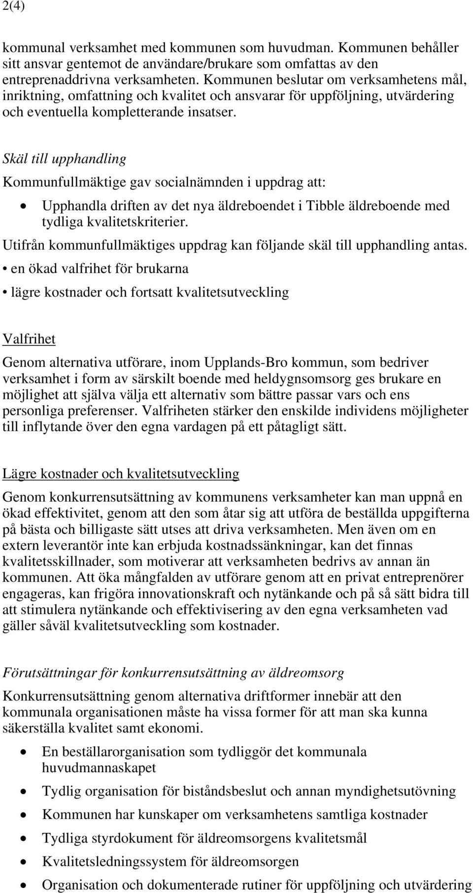 Skäl till upphandling Kommunfullmäktige gav socialnämnden i uppdrag att: Upphandla driften av det nya äldreboendet i Tibble äldreboende med tydliga kvalitetskriterier.